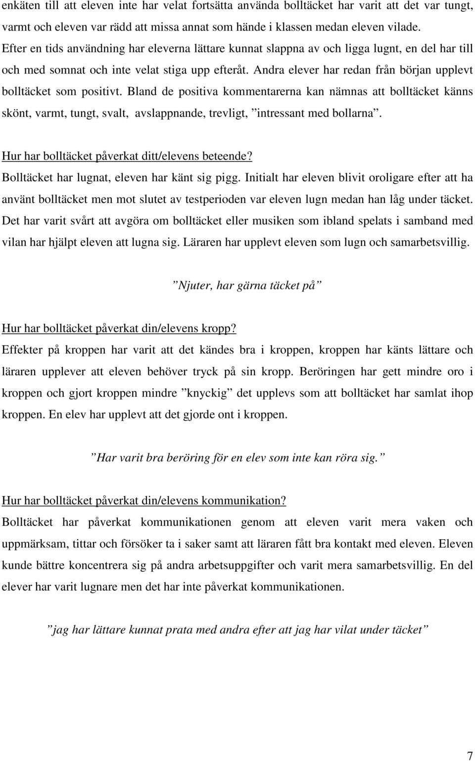 Andra elever har redan från början upplevt bolltäcket som positivt.