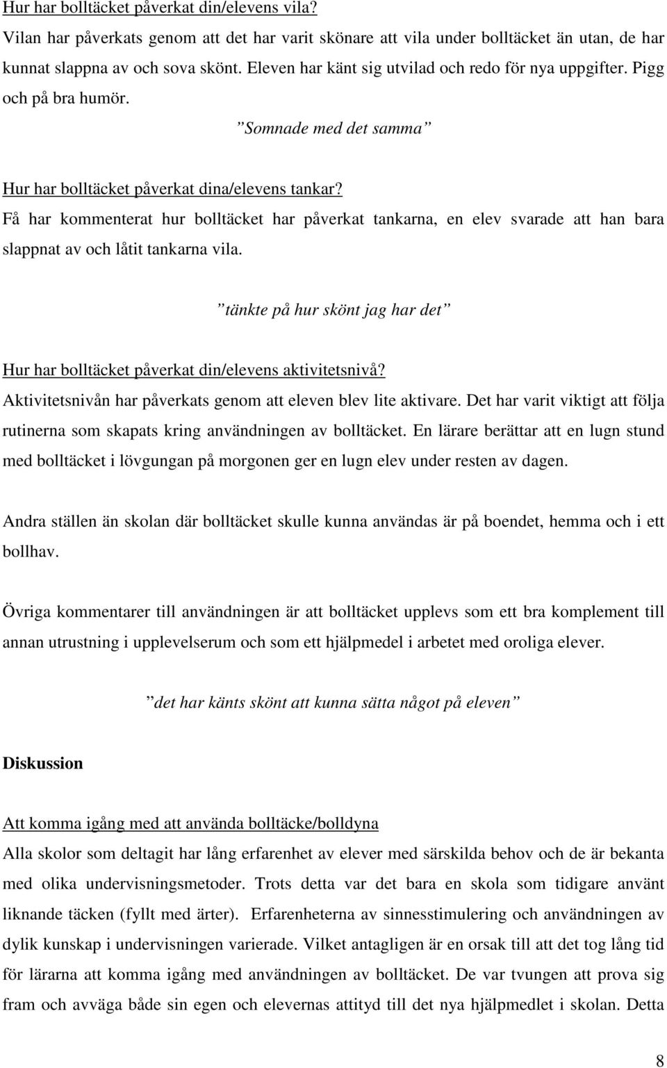 Få har kommenterat hur bolltäcket har påverkat tankarna, en elev svarade att han bara slappnat av och låtit tankarna vila.