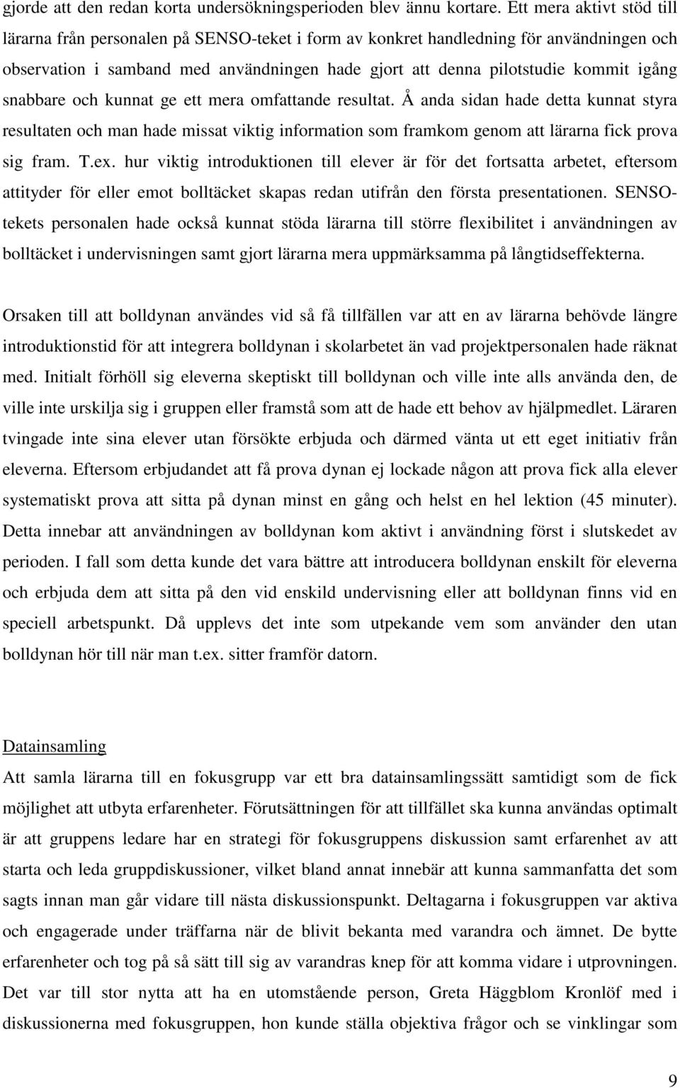 igång snabbare och kunnat ge ett mera omfattande resultat. Å anda sidan hade detta kunnat styra resultaten och man hade missat viktig information som framkom genom att lärarna fick prova sig fram. T.