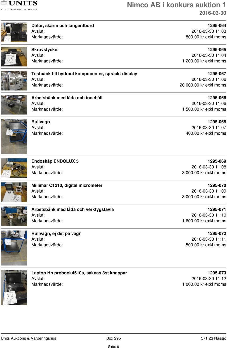 00 kr exkl moms Arbetsbänk med låda och innehåll 1295-066 Avslut: 11:06 1 500.00 kr exkl moms Rullvagn 1295-068 Avslut: 11:07 400.