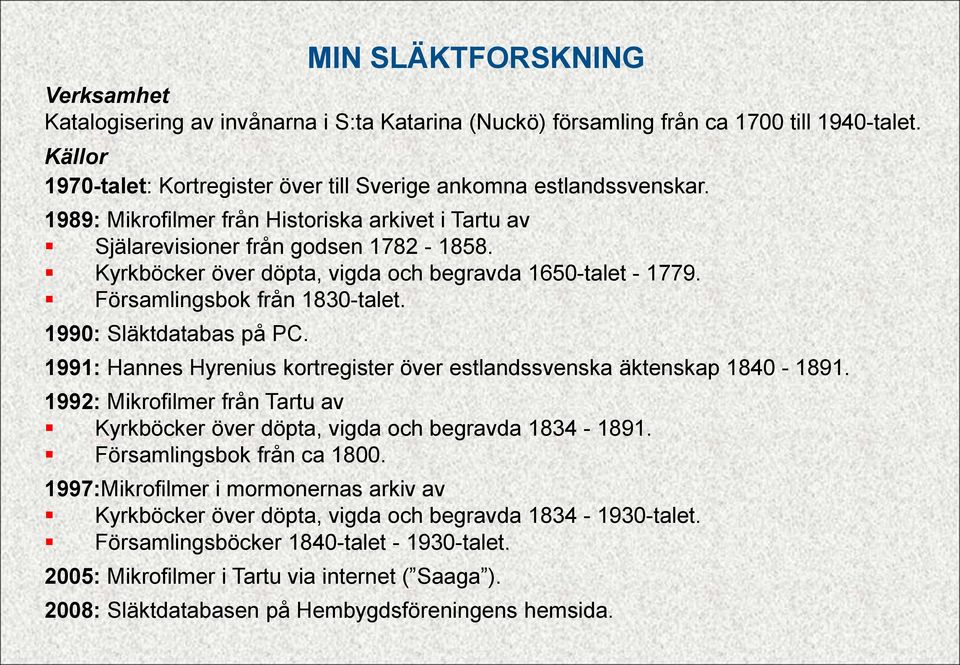 1990: Släktdatabas på PC. MIN SLÄKTFORSKNING 1991: Hannes Hyrenius kortregister över estlandssvenska äktenskap 1840-1891.