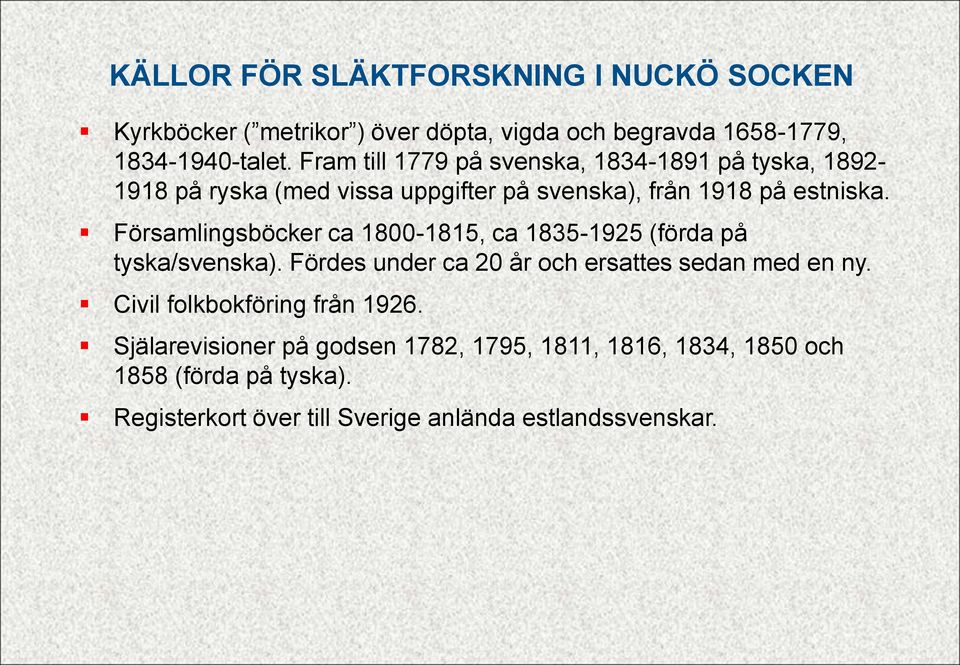 Församlingsböcker ca 1800-1815, ca 1835-1925 (förda på tyska/svenska). Fördes under ca 20 år och ersattes sedan med en ny.