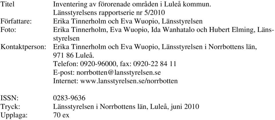 Hubert Elming, Länsstyrelsen Kontaktperson: Erika Tinnerholm och Eva Wuopio, Länsstyrelsen i Norrbottens län, 971 86 Luleå.