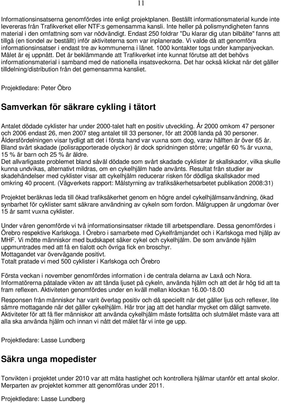Endast 250 foldrar "Du klarar dig utan bilbälte" fanns att tillgå (en tiondel av beställt) inför aktiviteterna som var inplanerade.