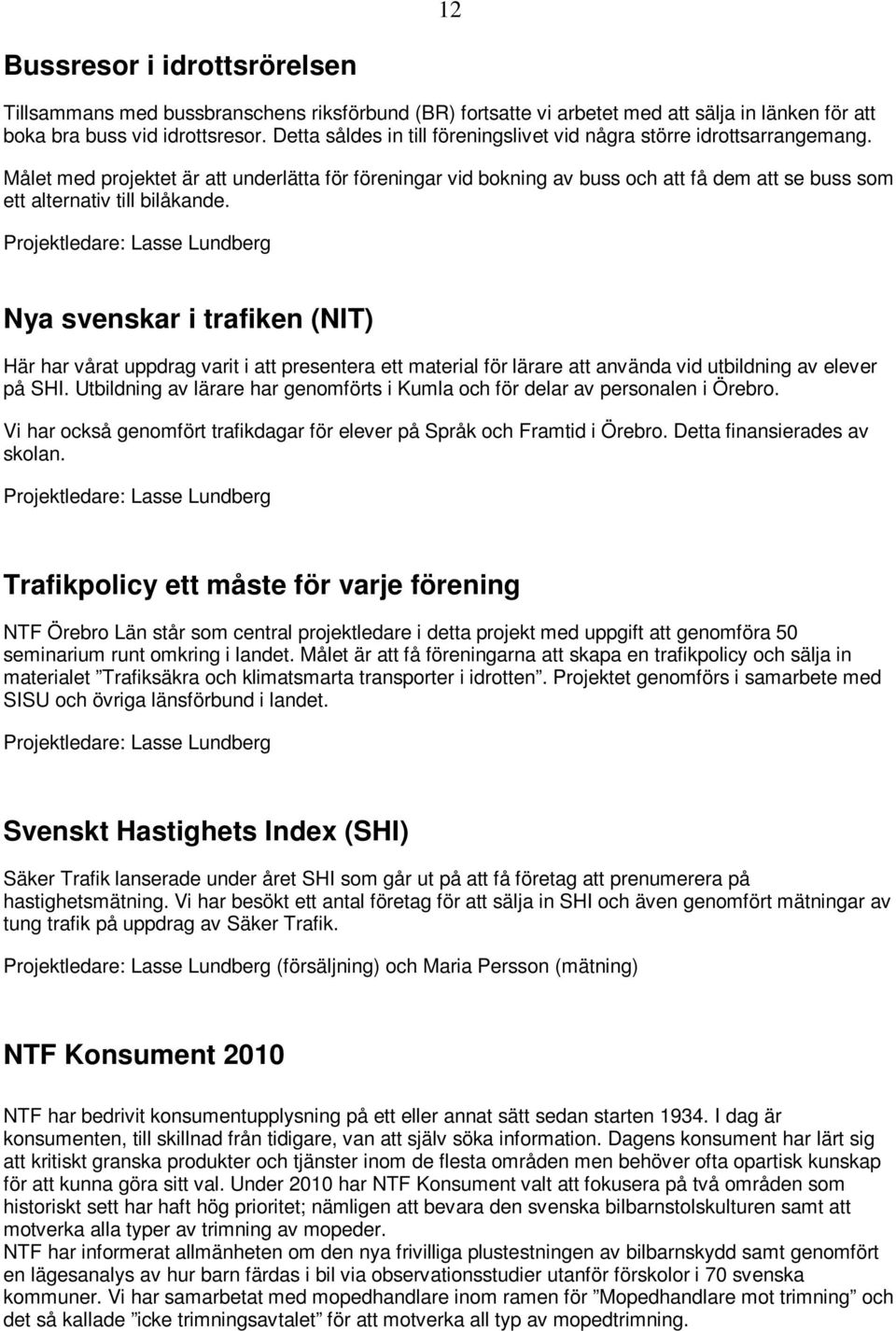 Målet med projektet är att underlätta för föreningar vid bokning av buss och att få dem att se buss som ett alternativ till bilåkande.