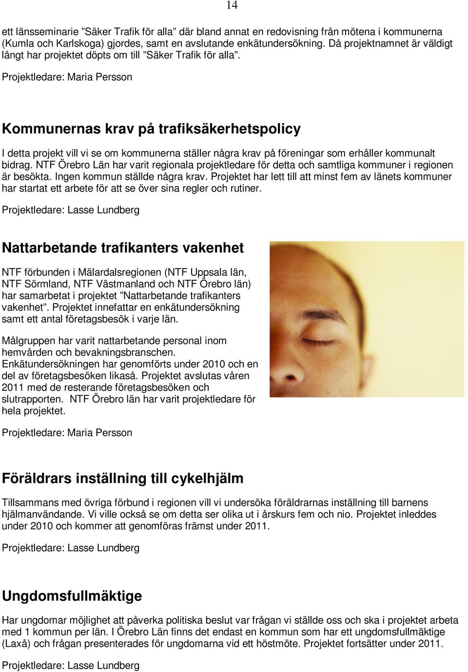 Projektledare: Maria Persson Kommunernas krav på trafiksäkerhetspolicy I detta projekt vill vi se om kommunerna ställer några krav på föreningar som erhåller kommunalt bidrag.