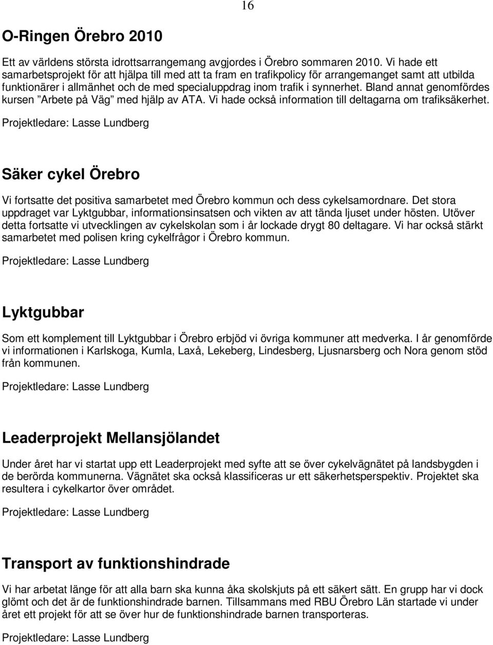 Bland annat genomfördes kursen Arbete på Väg med hjälp av ATA. Vi hade också information till deltagarna om trafiksäkerhet.