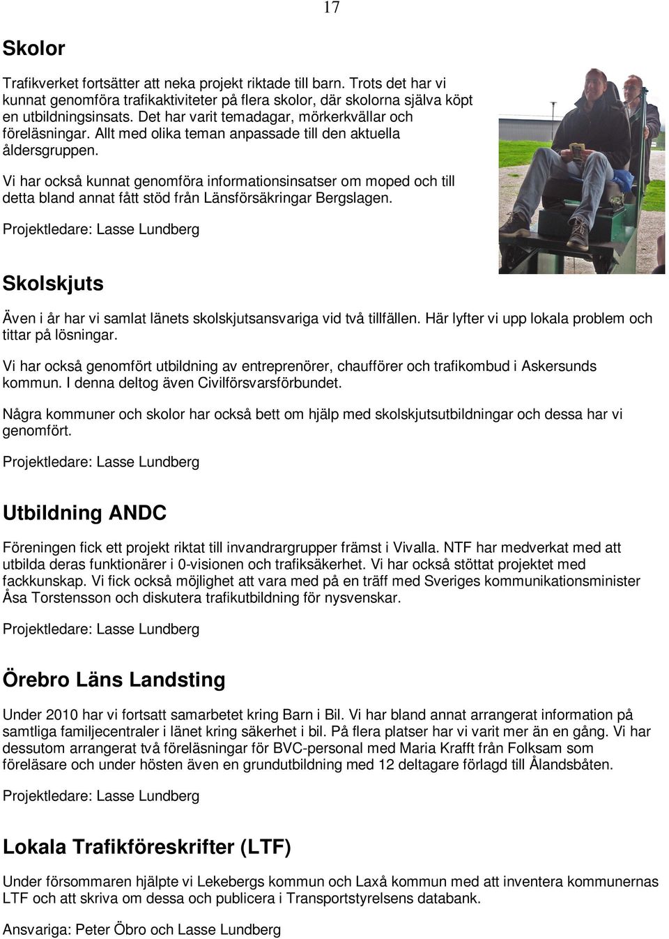 Vi har också kunnat genomföra informationsinsatser om moped och till detta bland annat fått stöd från Länsförsäkringar Bergslagen.