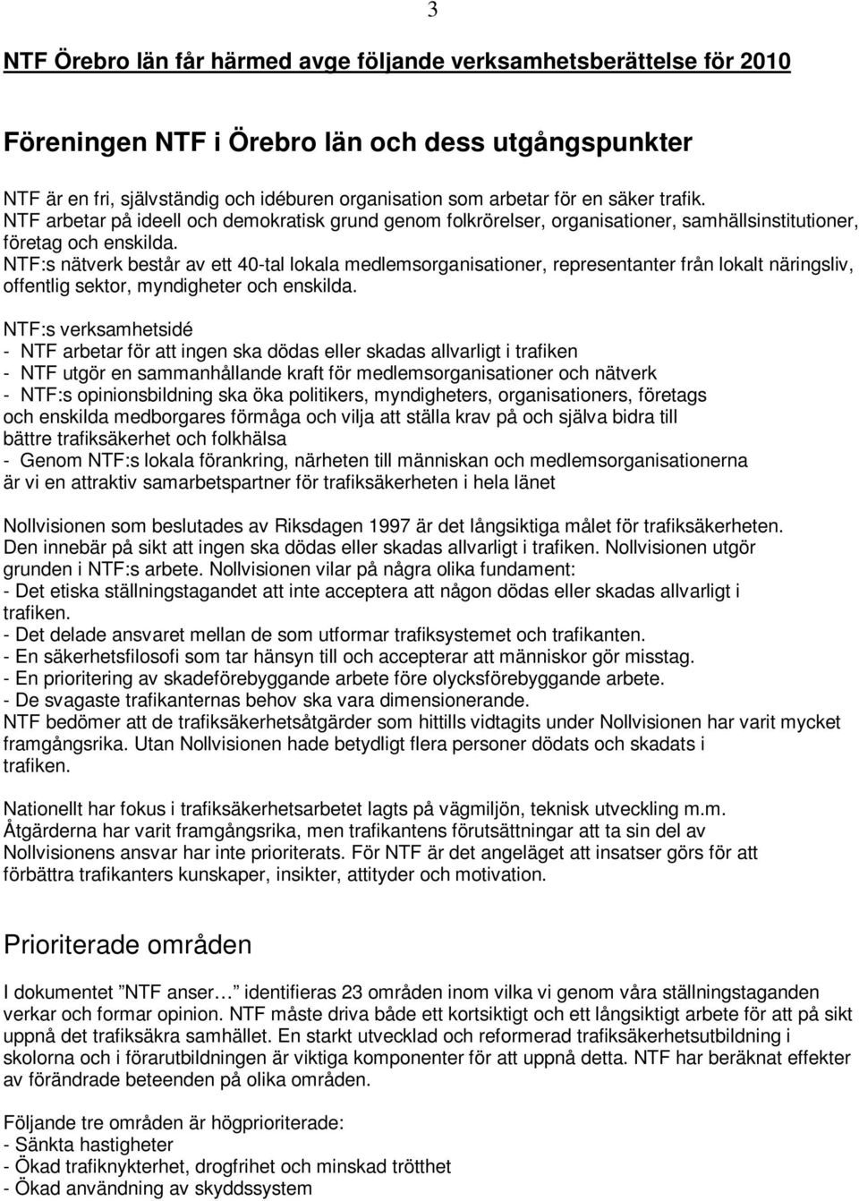 NTF:s nätverk består av ett 40-tal lokala medlemsorganisationer, representanter från lokalt näringsliv, offentlig sektor, myndigheter och enskilda.