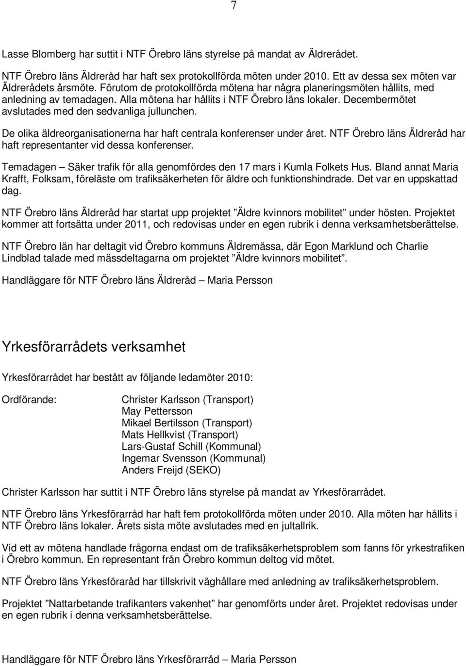 Decembermötet avslutades med den sedvanliga jullunchen. De olika äldreorganisationerna har haft centrala konferenser under året. NTF Örebro läns Äldreråd har haft representanter vid dessa konferenser.