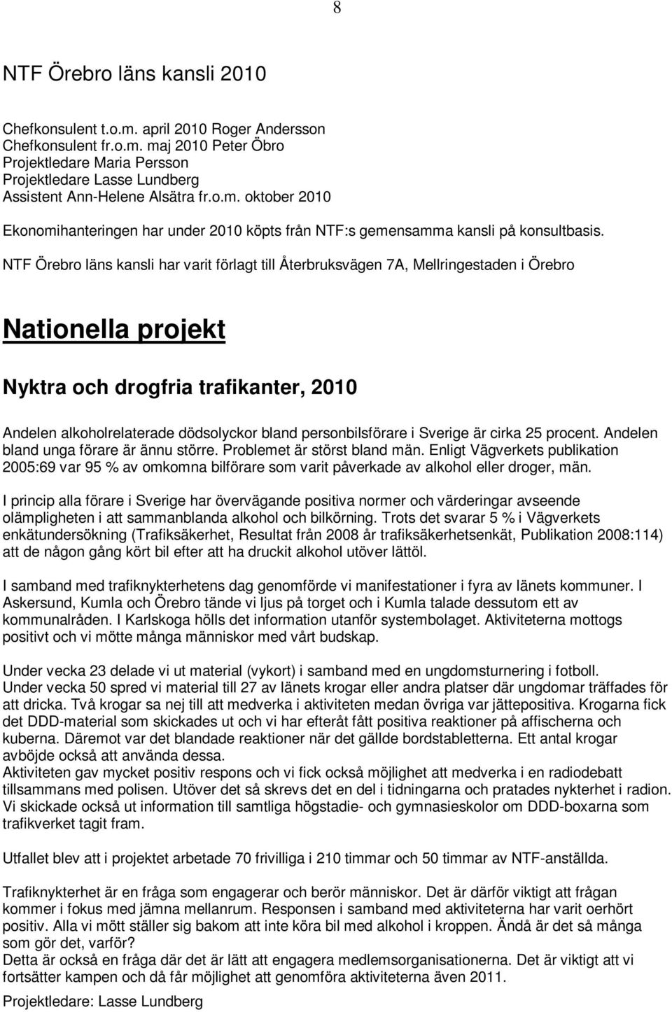 NTF Örebro läns kansli har varit förlagt till Återbruksvägen 7A, Mellringestaden i Örebro Nationella projekt Nyktra och drogfria trafikanter, 2010 Andelen alkoholrelaterade dödsolyckor bland