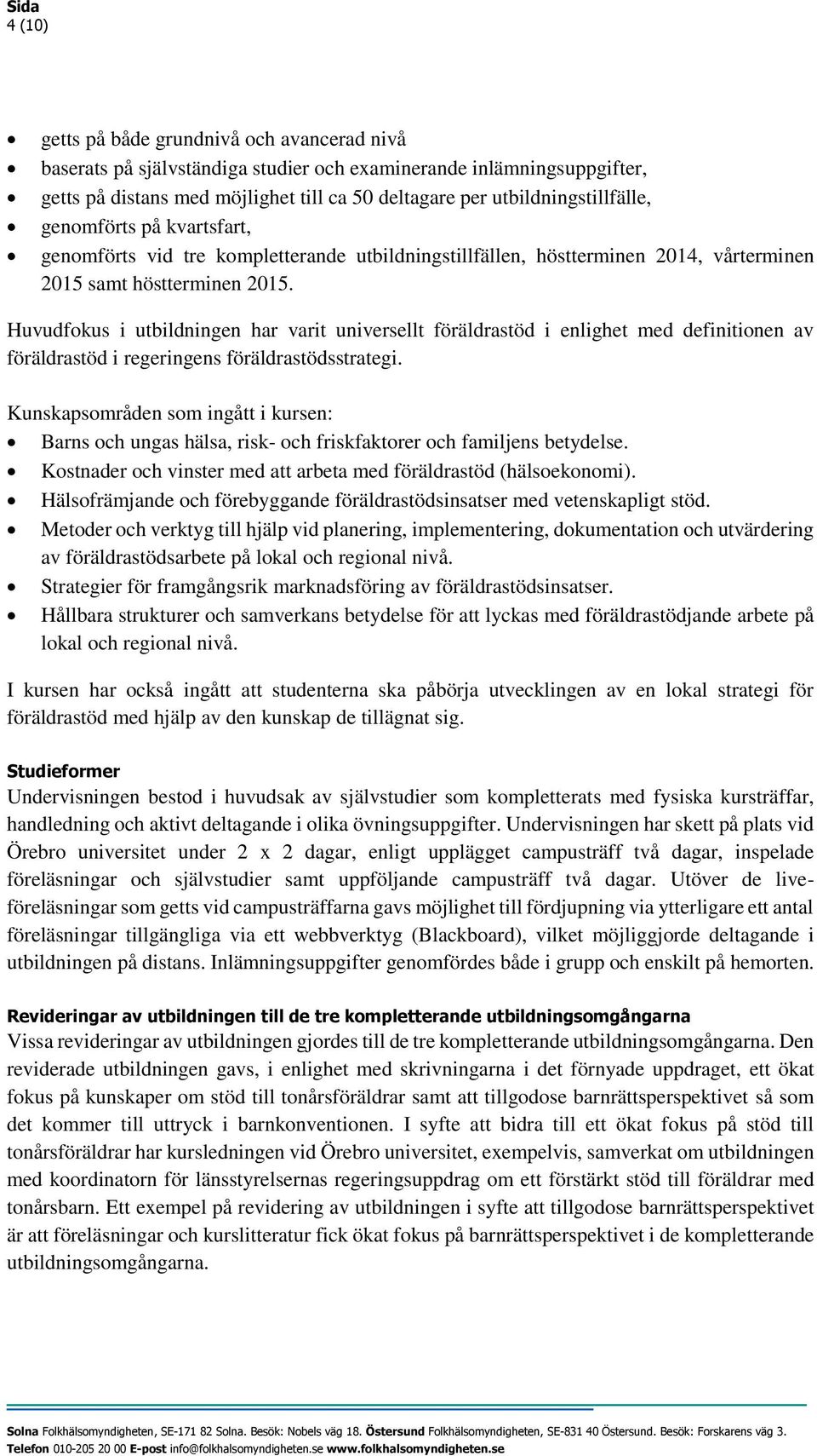 Huvudfokus i utbildningen har varit universellt föräldrastöd i enlighet med definitionen av föräldrastöd i regeringens föräldrastödsstrategi.