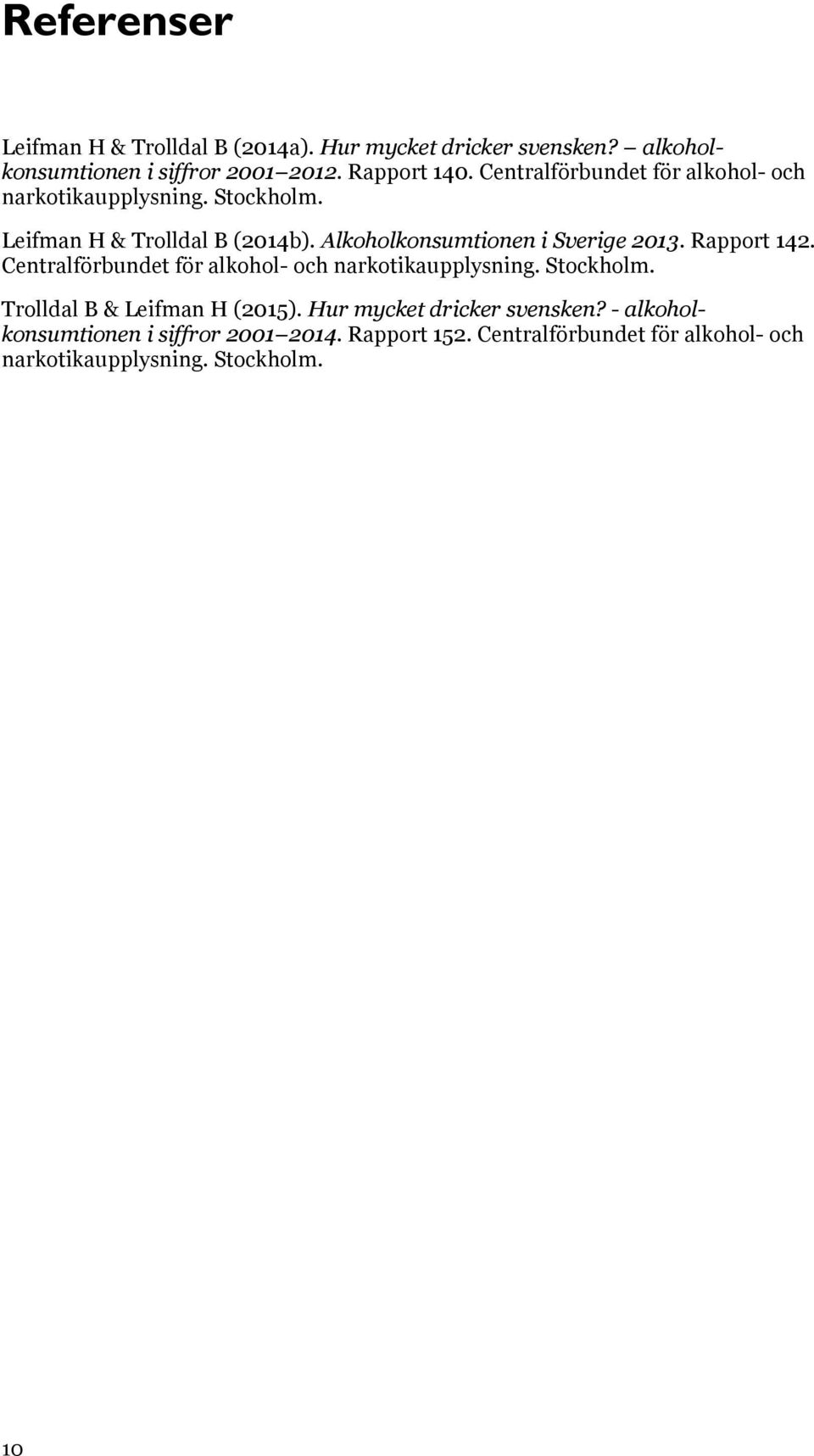 Alkoholkonsumtionen i Sverige 2013. Rapport 142. Centralförbundet för alkohol- och narkotikaupplysning. Stockholm.