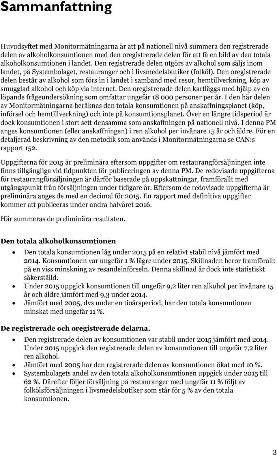 Den oregistrerade delen består av alkohol som förs in i landet i samband med resor, hemtillverkning, köp av smugglad alkohol och köp via internet.