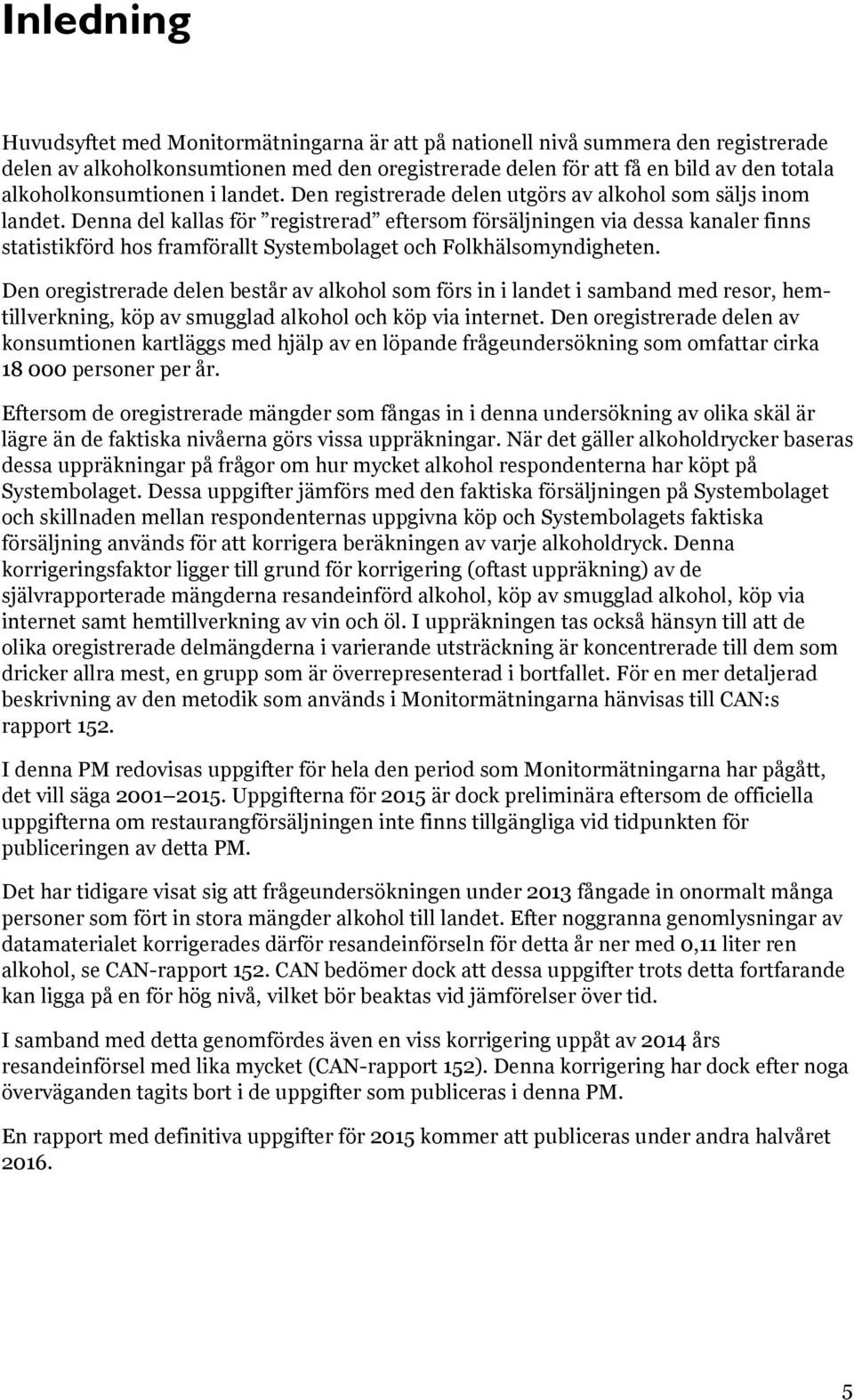 Denna del kallas för registrerad eftersom försäljningen via dessa kanaler finns statistikförd hos framförallt Systembolaget och Folkhälsomyndigheten.