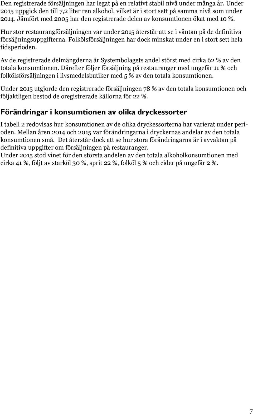 Folkölsförsäljningen har dock minskat under en i stort sett hela tidsperioden. Av de registrerade delmängderna är Systembolagets andel störst med cirka 62 % av den totala konsumtionen.