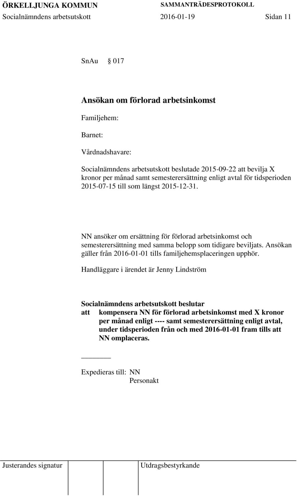 NN ansöker om ersättning för förlorad arbetsinkomst och semesterersättning med samma belopp som tidigare beviljats. Ansökan gäller från 2016-01-01 tills familjehemsplaceringen upphör.