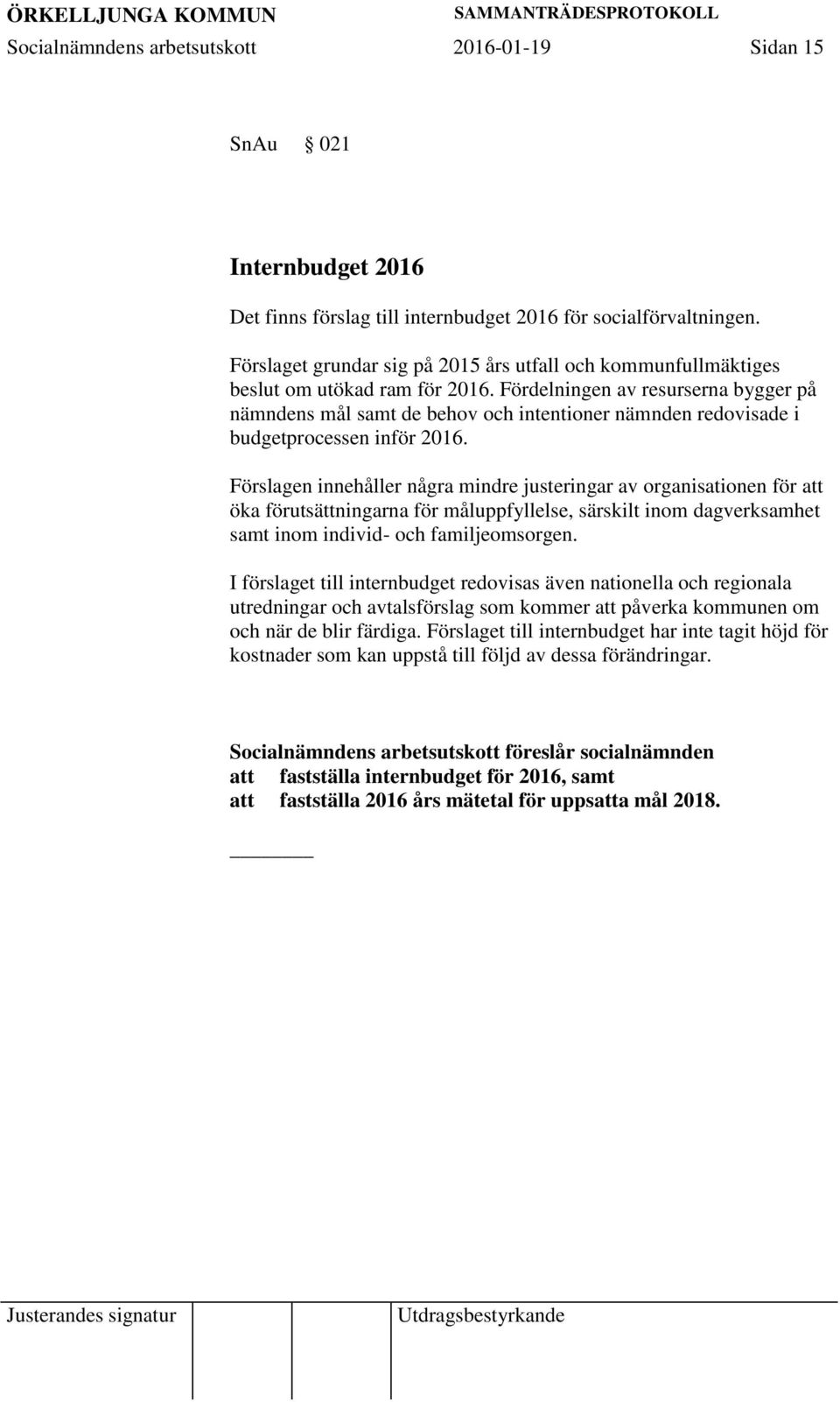 Fördelningen av resurserna bygger på nämndens mål samt de behov och intentioner nämnden redovisade i budgetprocessen inför 2016.