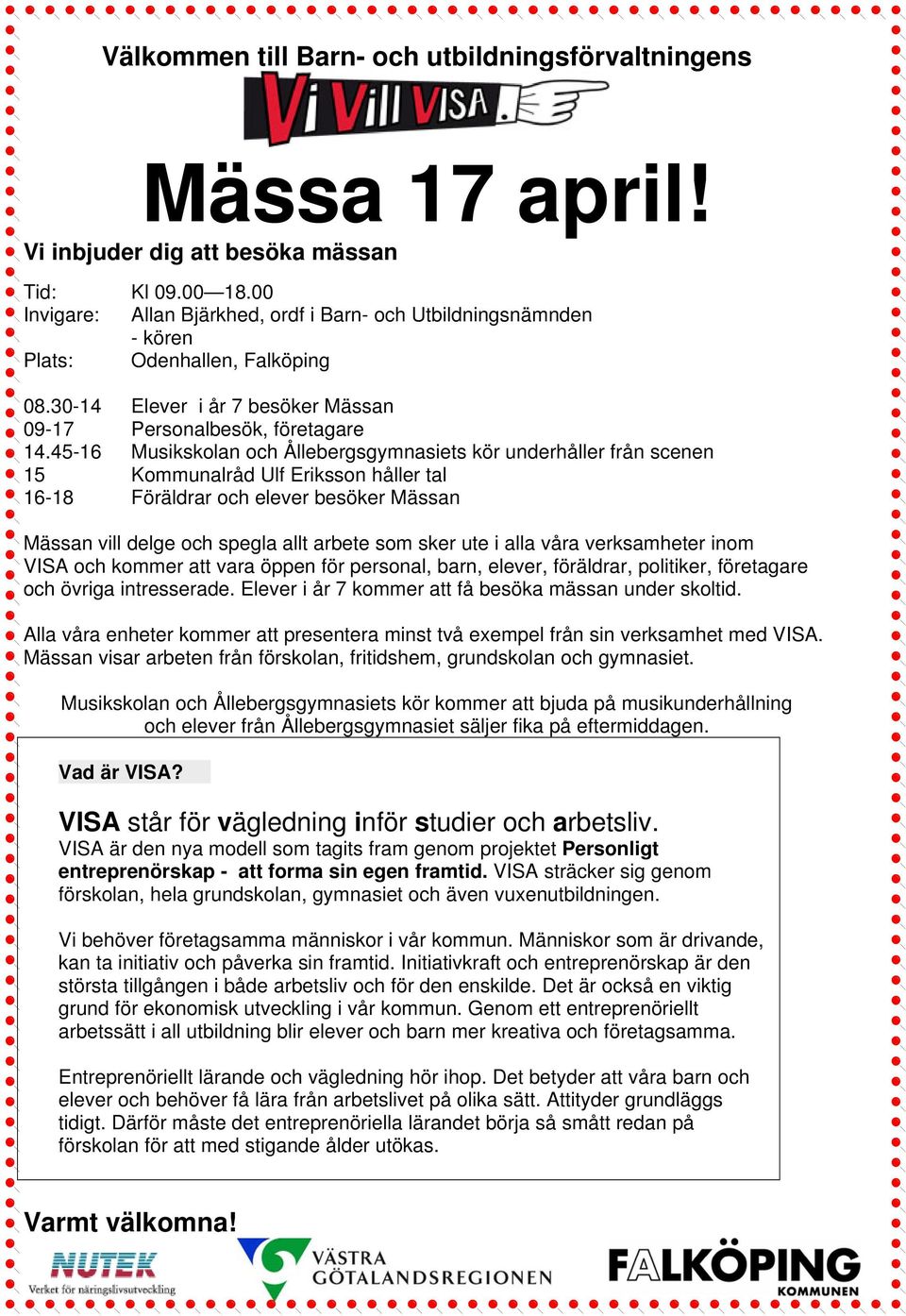 45-16 Musikskolan och Ållebergsgymnasiets kör underhåller från scenen 15 Kommunalråd Ulf Eriksson håller tal 16-18 Föräldrar och elever besöker Mässan Mässan vill delge och spegla allt arbete som