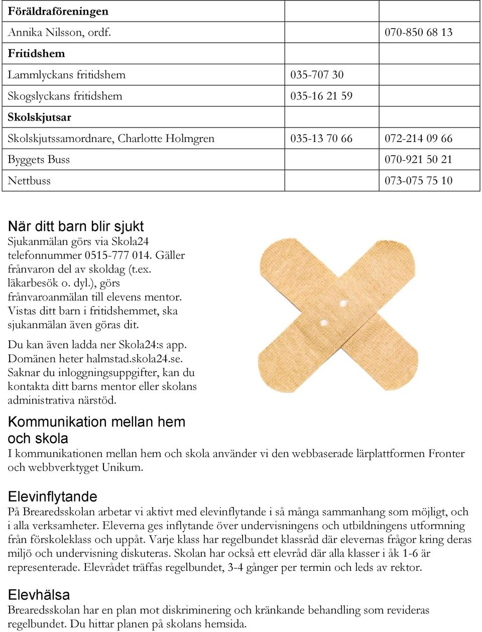 50 21 Nettbuss 073-075 75 10 När ditt barn blir sjukt Sjukanmälan görs via Skola24 telefonnummer 0515-777 014. Gäller frånvaron del av skoldag (t.ex. läkarbesök o. dyl.