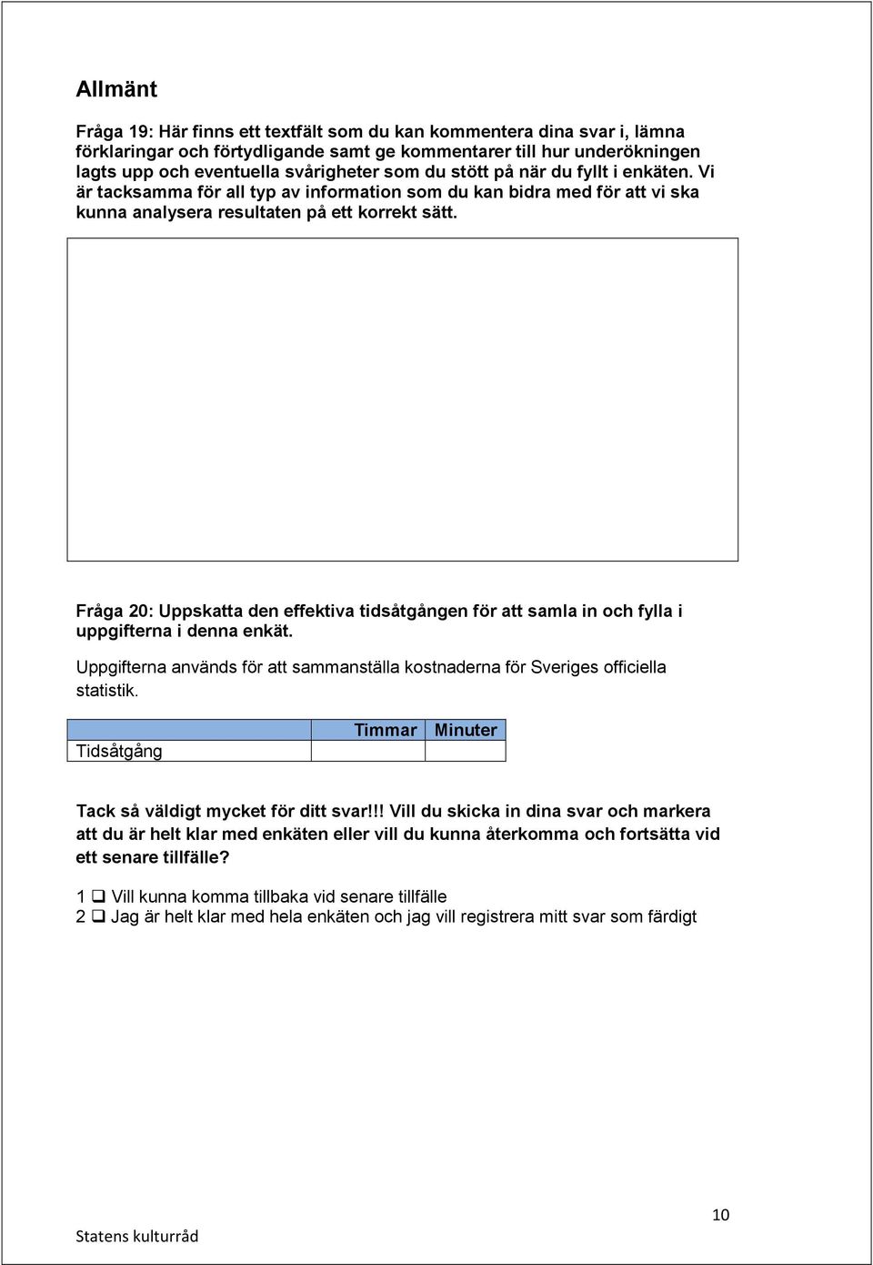 Fråga 20: Uppskatta den effektiva tidsåtgången för att samla in och fylla i uppgifterna i denna enkät. Uppgifterna används för att sammanställa kostnaderna för Sveriges officiella statistik.