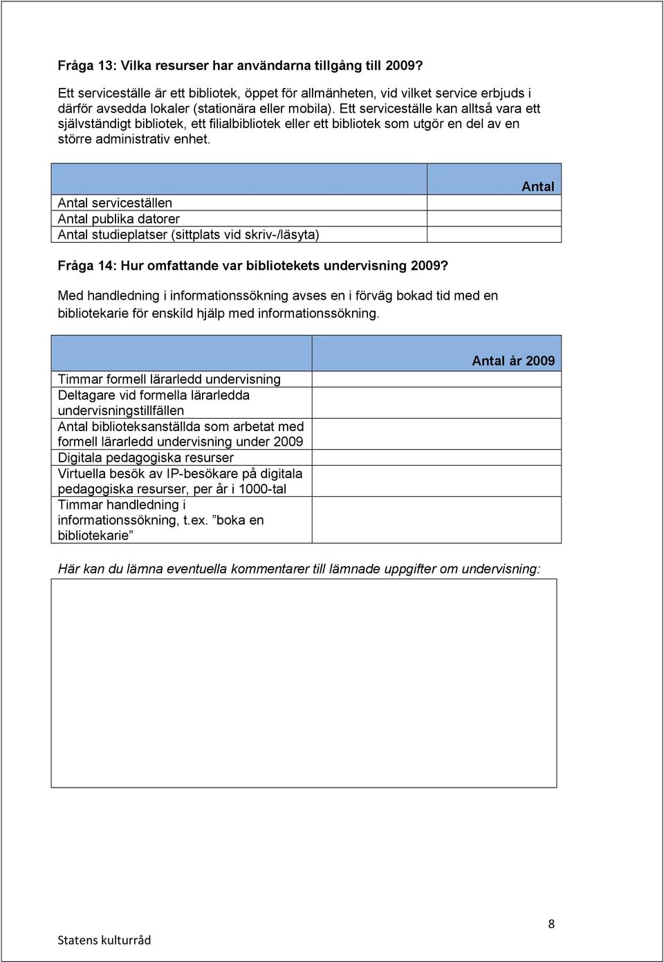 serviceställen publika datorer studieplatser (sittplats vid skriv-/läsyta) Fråga 14: Hur omfattande var bibliotekets undervisning 2009?