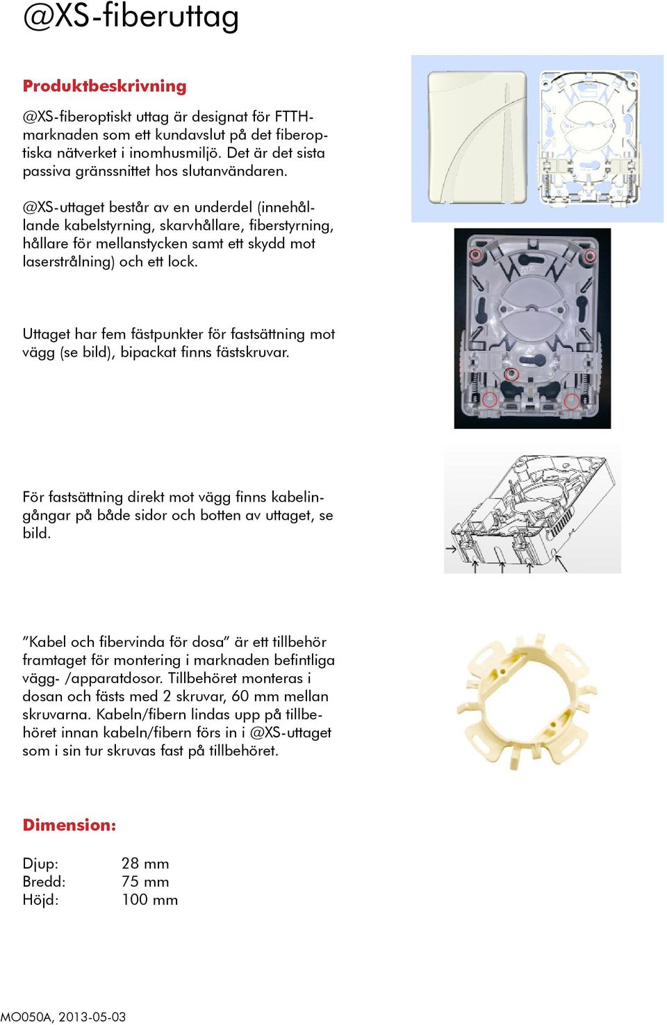 @XS-uttaget består av en underdel (innehållande kabelstyrning, skarvhållare, fiberstyrning, hållare för mellanstycken samt ett skydd mot laserstrålning) och ett lock.