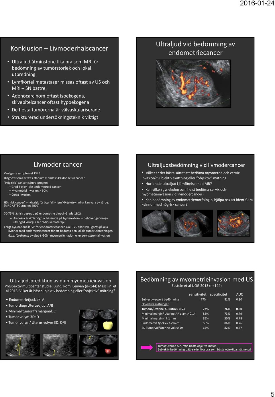 Livmoder cancer Vanligaste symptomet PMB Diagnostiseras oftast i stadium I: endast 4% dör av sin cancer "Hög risk" cancer: sämre prognos Grad 3 eller icke endometroid cancer Myometrial invasion > 50%