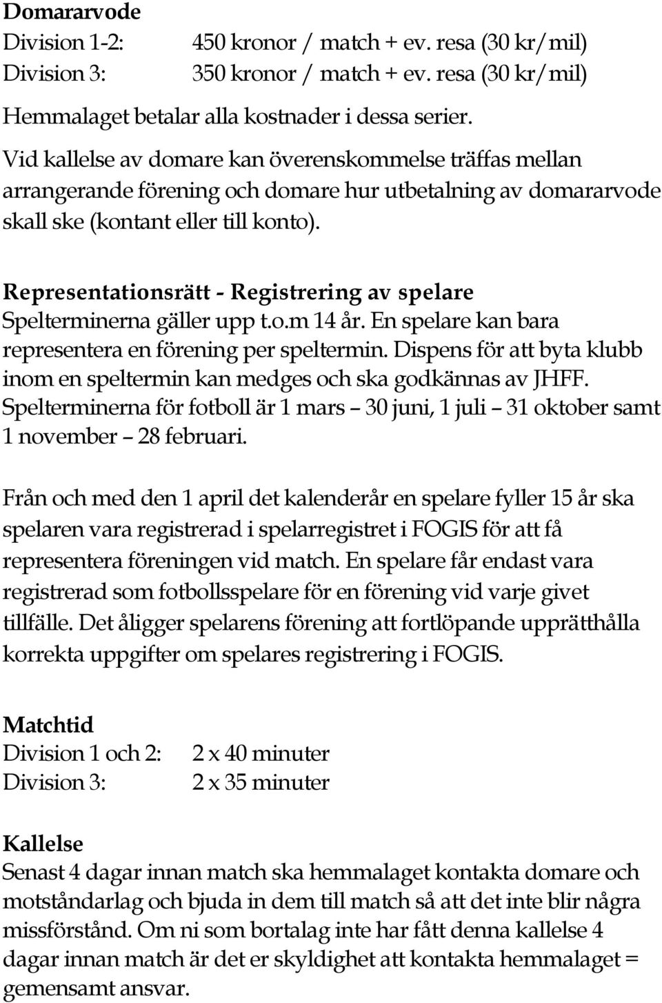 Representationsrätt - Registrering av spelare Spelterminerna gäller upp t.o.m 14 år. En spelare kan bara representera en förening per speltermin.