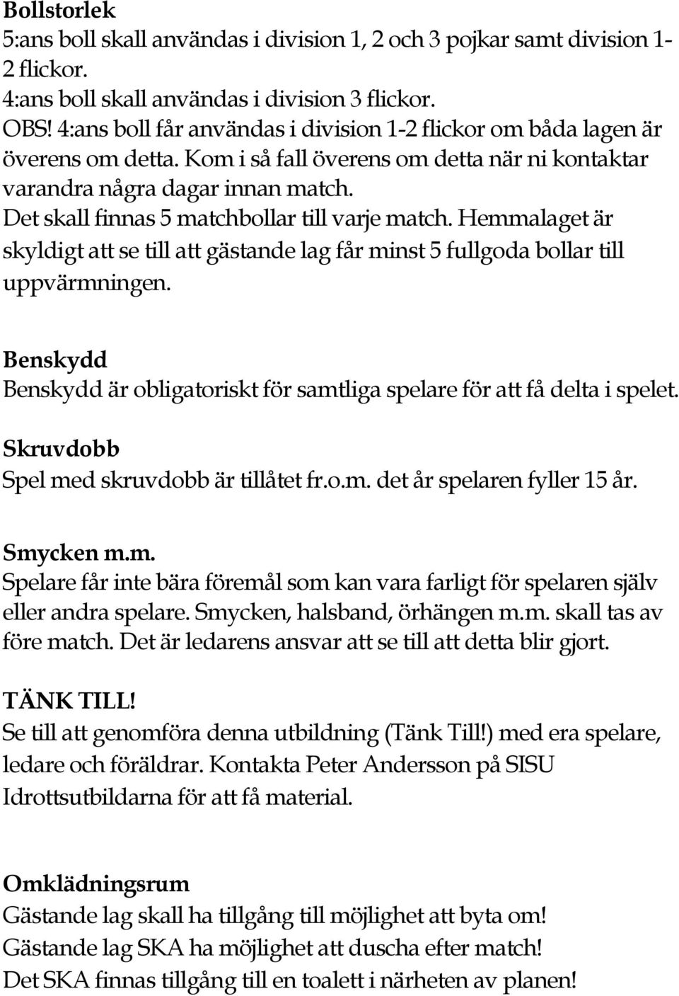 Det skall finnas 5 matchbollar till varje match. Hemmalaget är skyldigt att se till att gästande lag får minst 5 fullgoda bollar till uppvärmningen.