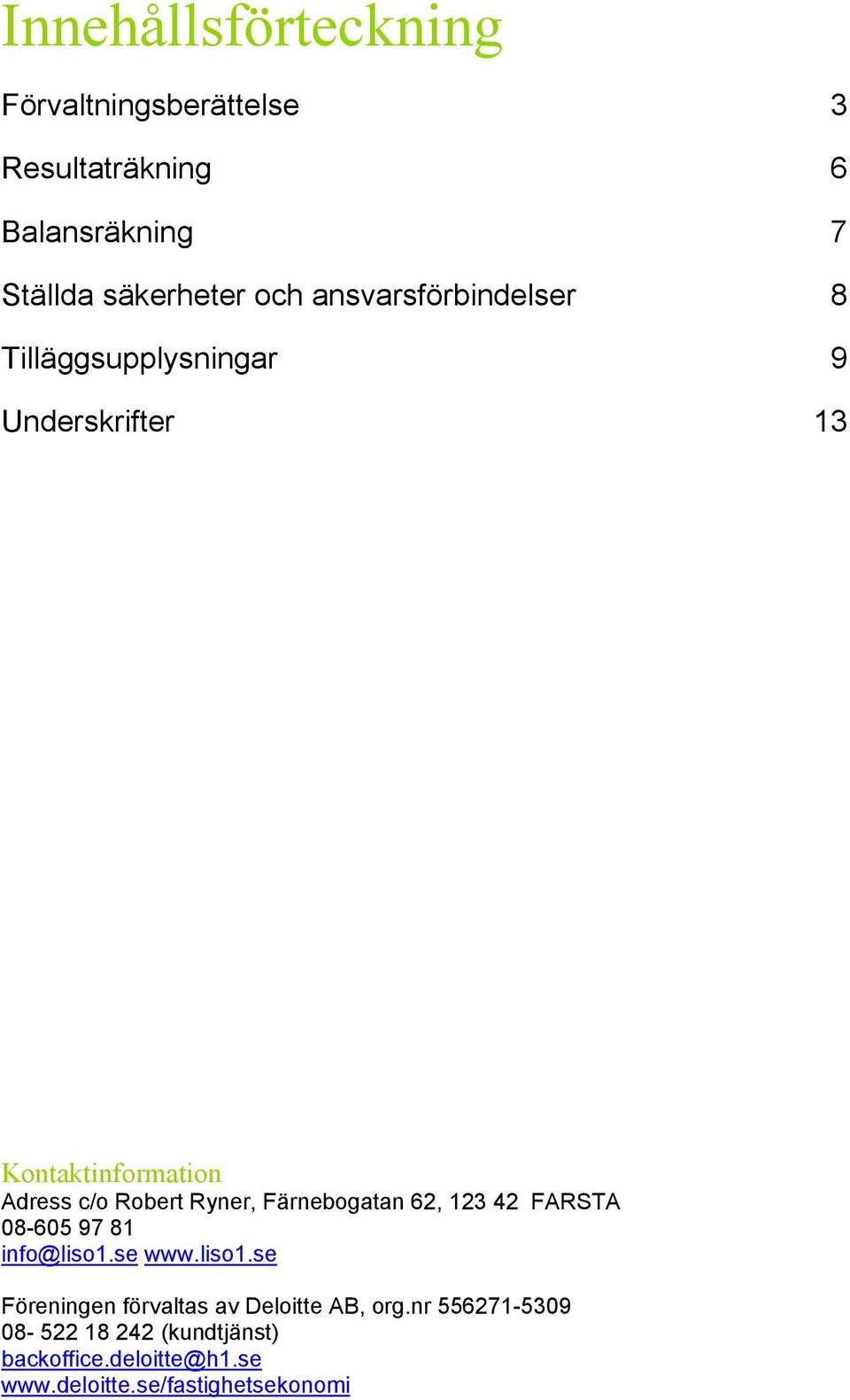 Färnebogatan 62, 123 42 FARSTA 08-605 97 81 info@liso1.se www.liso1.se Föreningen förvaltas av Deloitte AB, org.