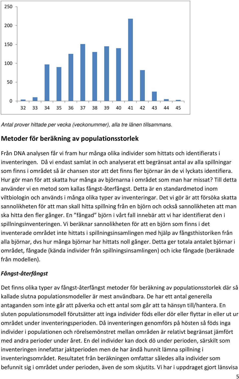 Då vi endast samlat in och analyserat ett begränsat antal av alla spillningar som finns i området så är chansen stor att det finns fler björnar än de vi lyckats identifiera.