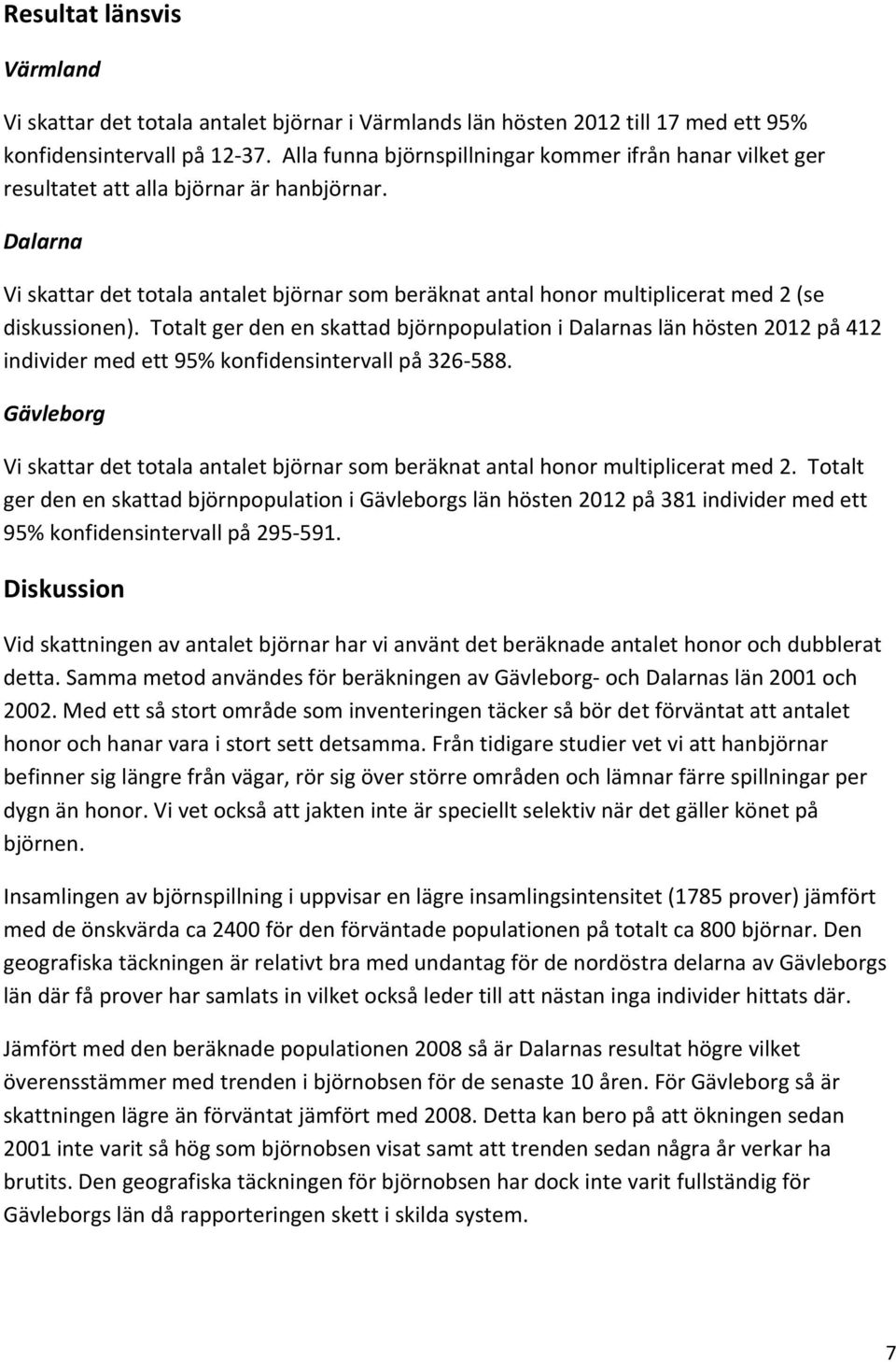 Dalarna Vi skattar det totala antalet björnar som beräknat antal honor multiplicerat med 2 (se diskussionen).