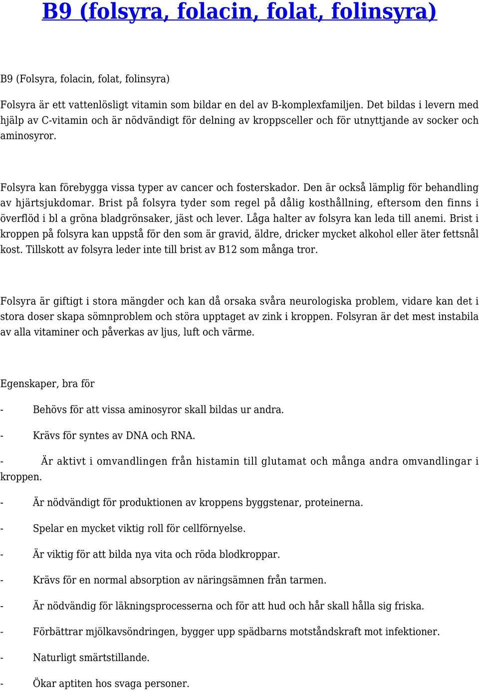 Den är också lämplig för behandling av hjärtsjukdomar. Brist på folsyra tyder som regel på dålig kosthållning, eftersom den finns i överflöd i bl a gröna bladgrönsaker, jäst och lever.