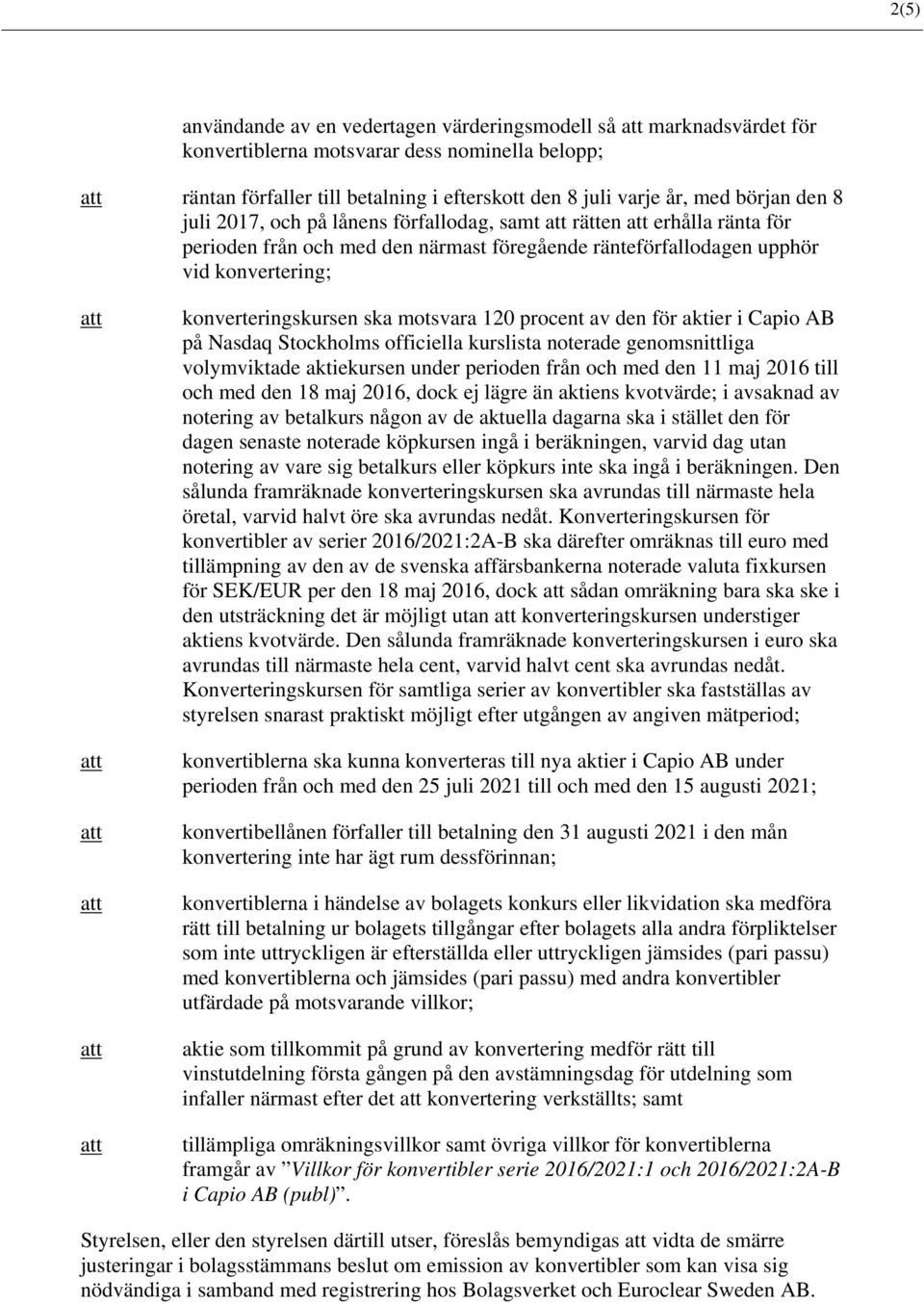 procent av den för aktier i Capio AB på Nasdaq Stockholms officiella kurslista noterade genomsnittliga volymviktade aktiekursen under perioden från och med den 11 maj 2016 till och med den 18 maj