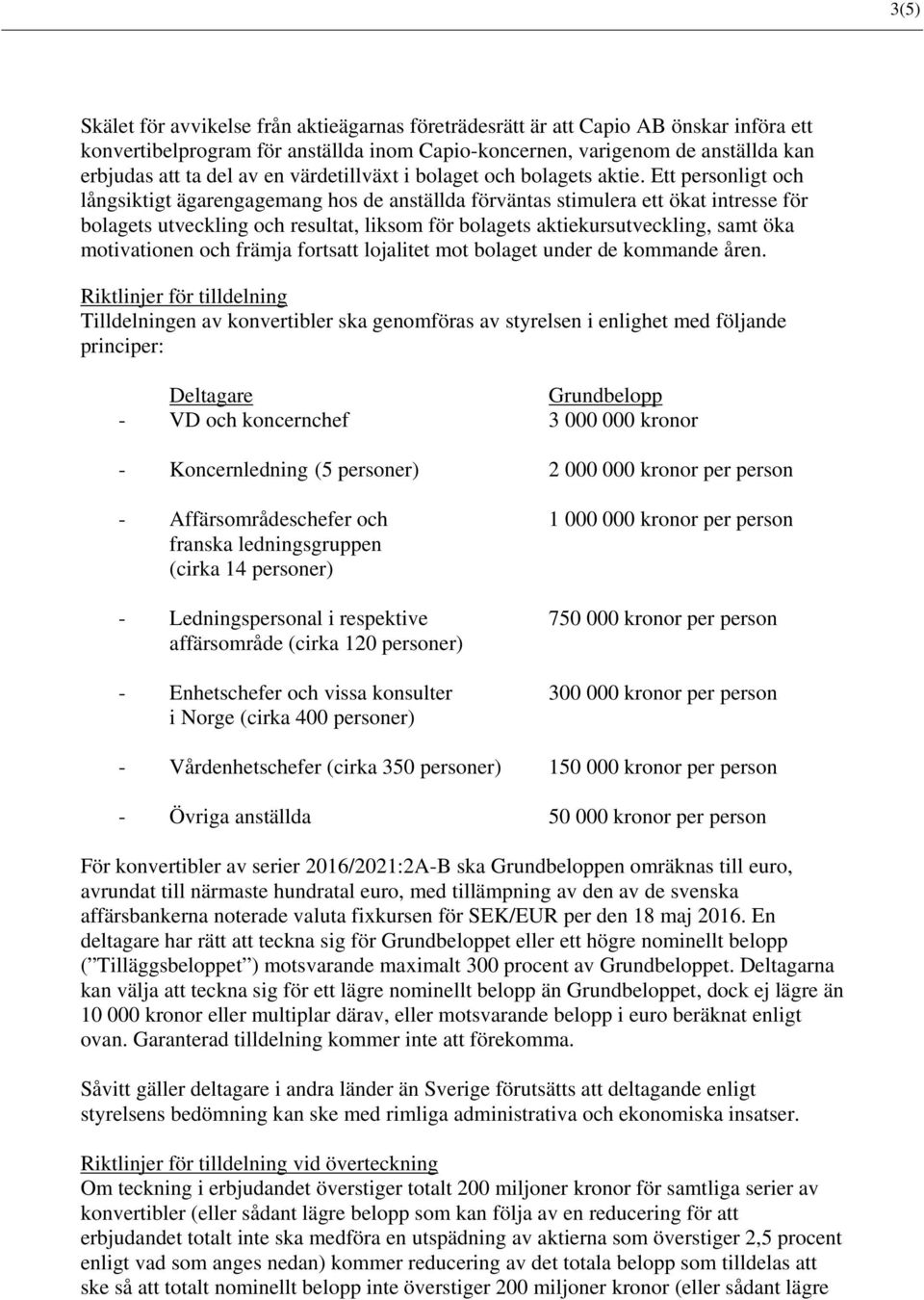 Ett personligt och långsiktigt ägarengagemang hos de anställda förväntas stimulera ett ökat intresse för bolagets utveckling och resultat, liksom för bolagets aktiekursutveckling, samt öka
