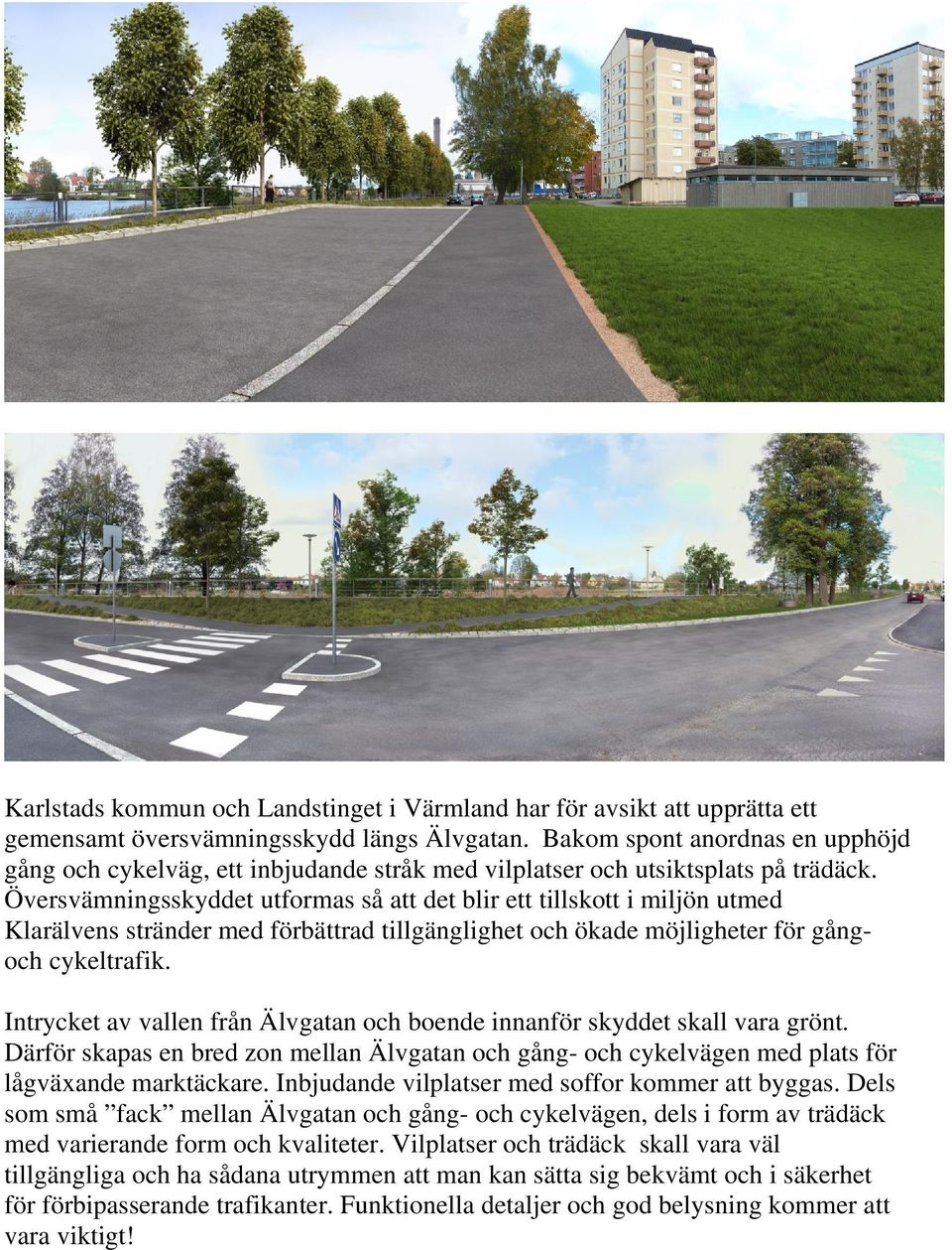 Översvämningsskyddet utformas så att det blir ett tillskott i miljön utmed Klarälvens stränder med förbättrad tillgänglighet och ökade möjligheter för gångoch cykeltrafik.