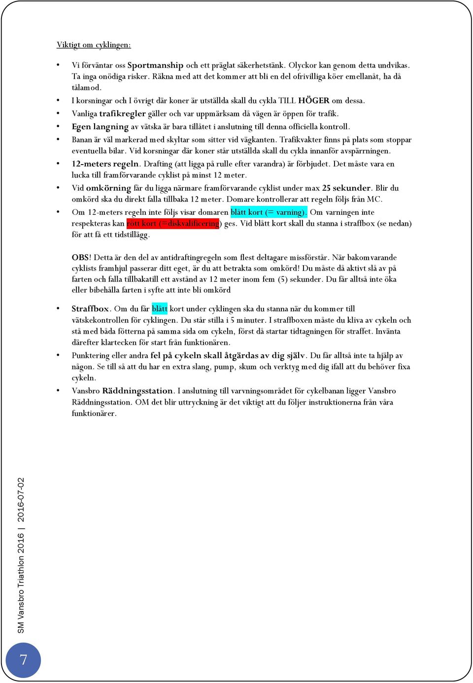 Vanliga trafikregler gäller och var uppmärksam då vägen är öppen för trafik. Egen langning av vätska är bara tillåtet i anslutning till denna officiella kontroll.