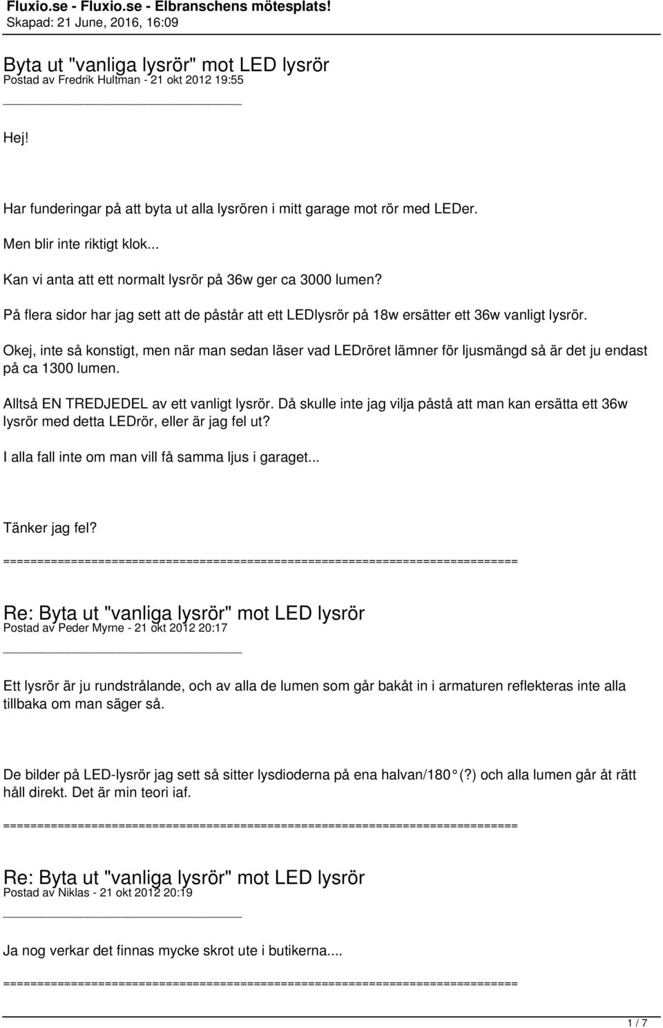 Okej, inte så konstigt, men när man sedan läser vad LEDröret lämner för ljusmängd så är det ju endast på ca 1300 lumen. Alltså EN TREDJEDEL av ett vanligt lysrör.