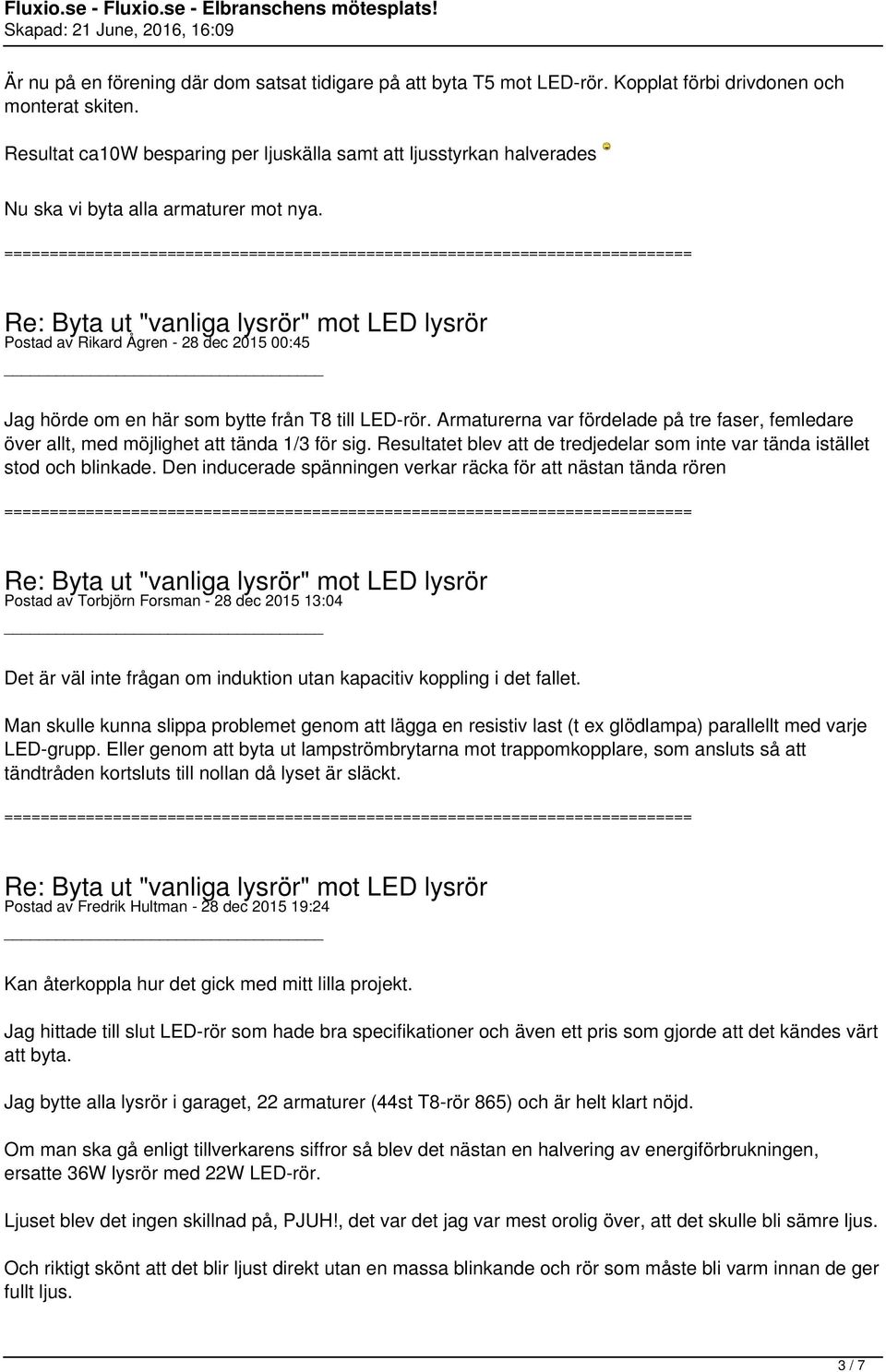 Postad av Rikard Ågren - 28 dec 2015 00:45 Jag hörde om en här som bytte från T8 till LED-rör. Armaturerna var fördelade på tre faser, femledare över allt, med möjlighet att tända 1/3 för sig.