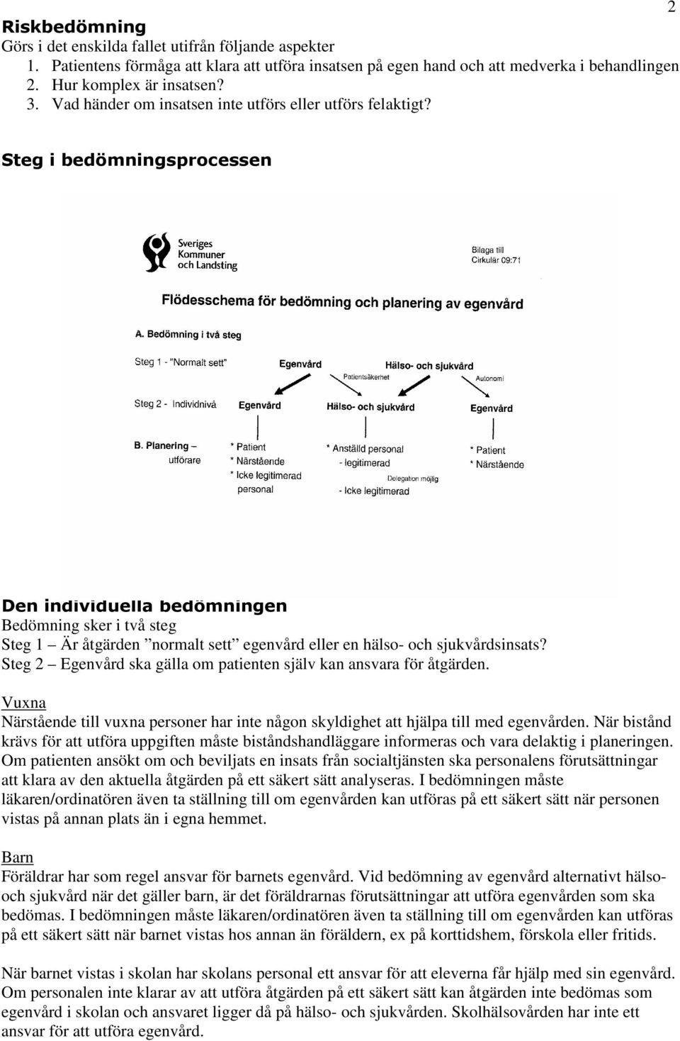 Steg i bedömningsprocessen Den individuella bedömningen Bedömning sker i två steg Steg 1 Är åtgärden normalt sett egenvård eller en hälso- och sjukvårdsinsats?