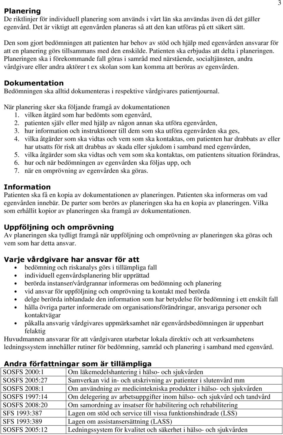 Planeringen ska i förekommande fall göras i samråd med närstående, socialtjänsten, andra vårdgivare eller andra aktörer t ex skolan som kan komma att beröras av egenvården.