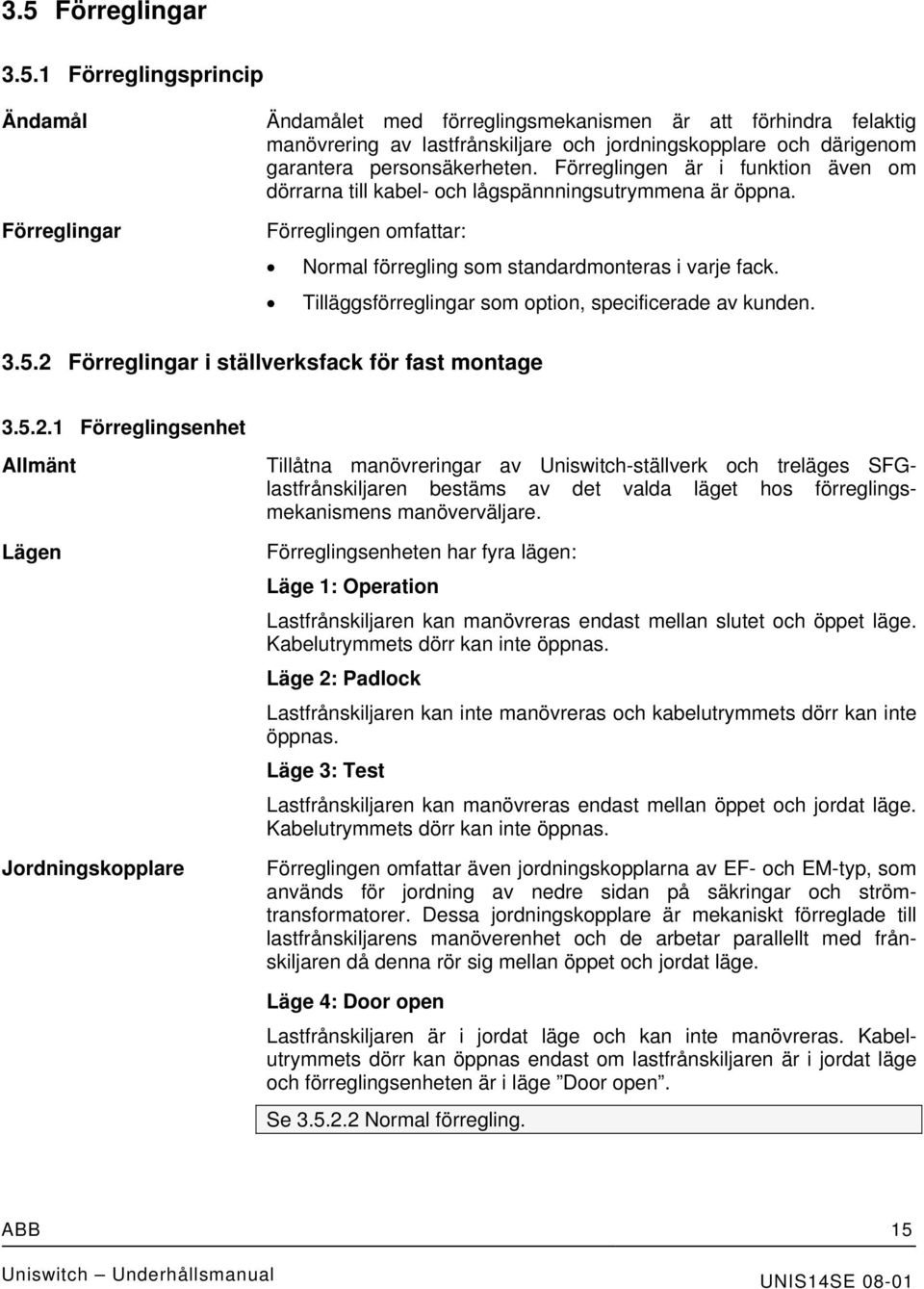 Tilläggsförreglingar som option, specificerade av kunden. 3.5.2 