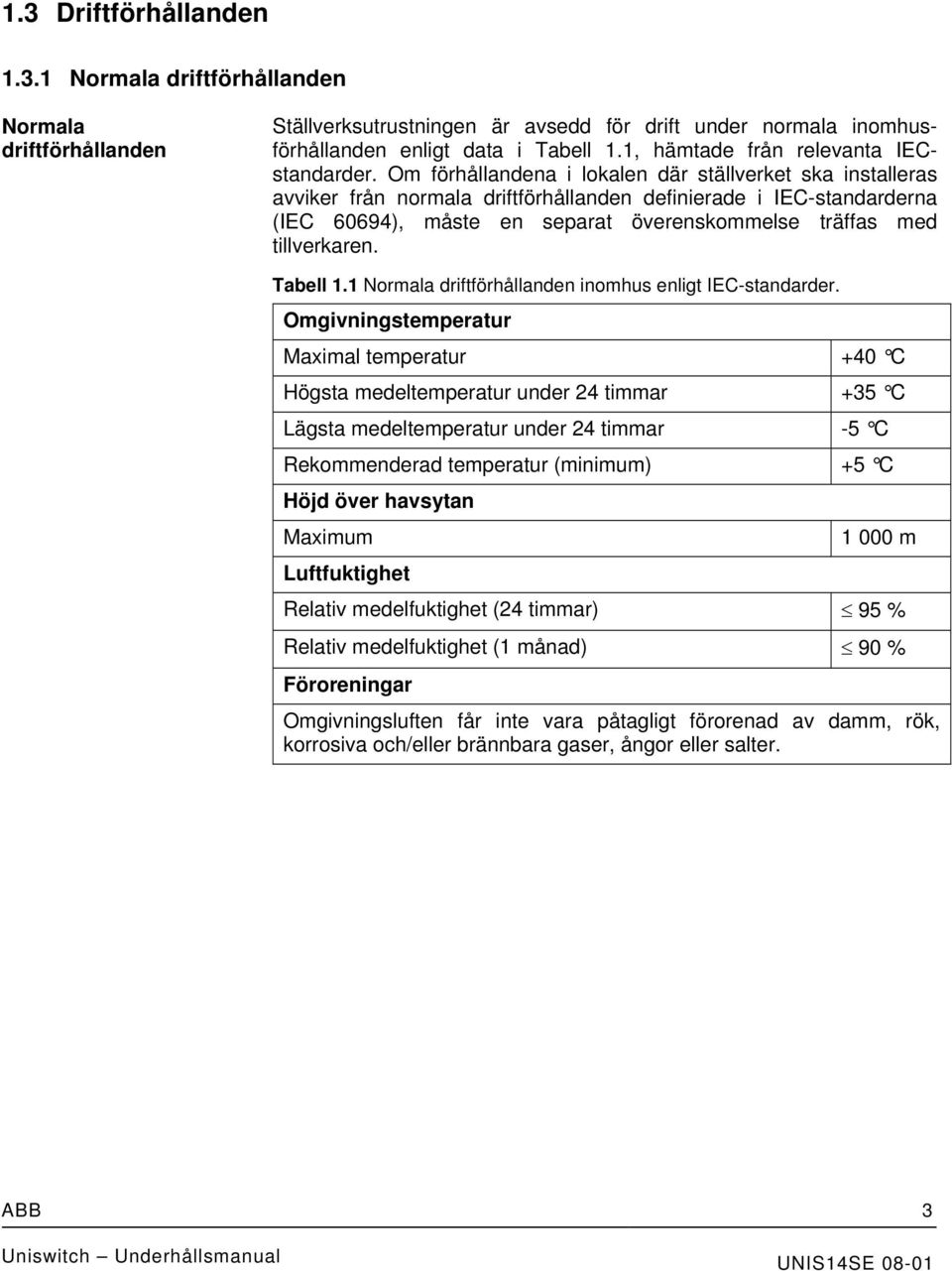 Om förhållandena i lokalen där ställverket ska installeras avviker från normala driftförhållanden definierade i IEC-standarderna (IEC 60694), måste en separat överenskommelse träffas med tillverkaren.