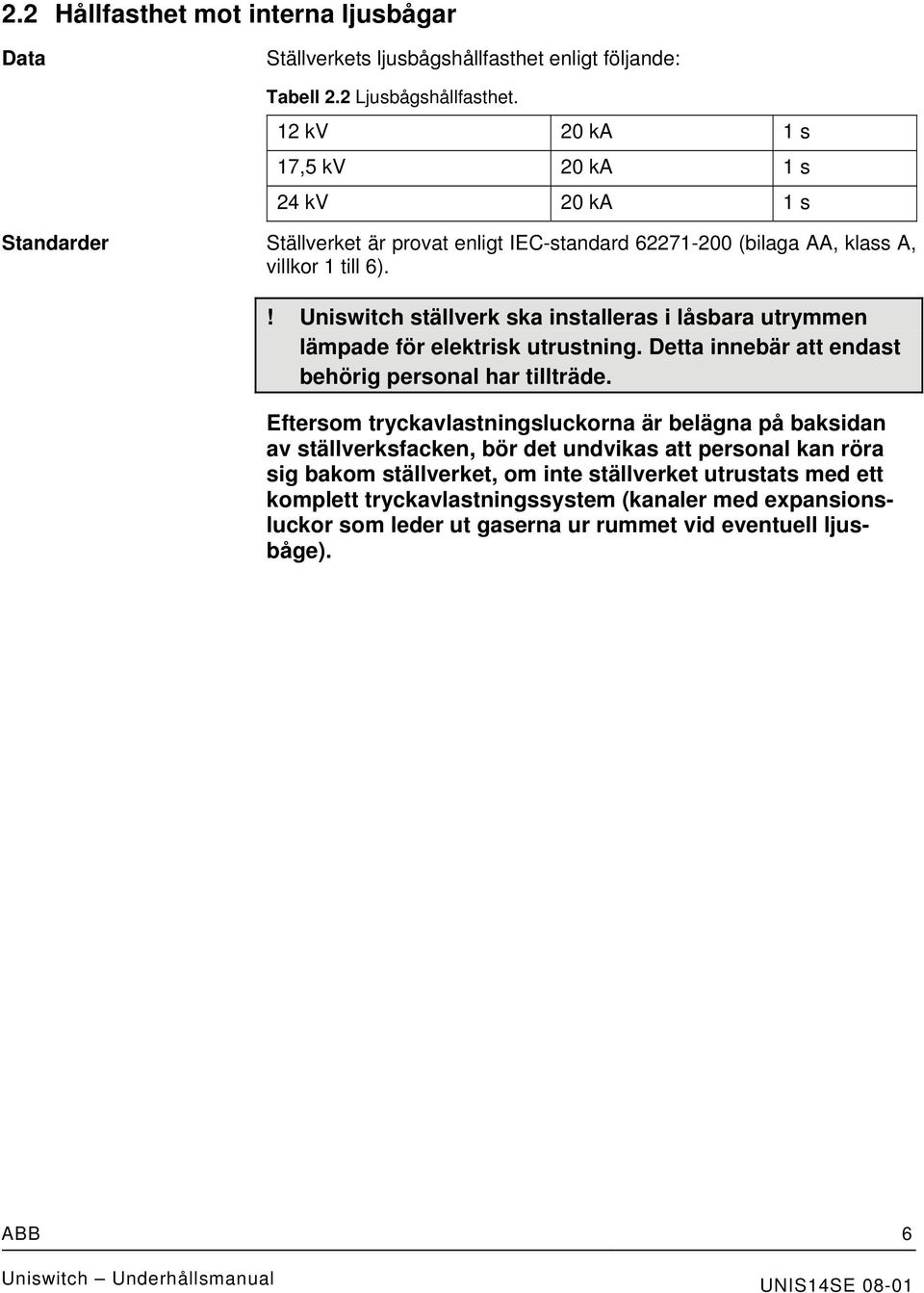 ! Uniswitch ställverk ska installeras i låsbara utrymmen lämpade för elektrisk utrustning. Detta innebär att endast behörig personal har tillträde.
