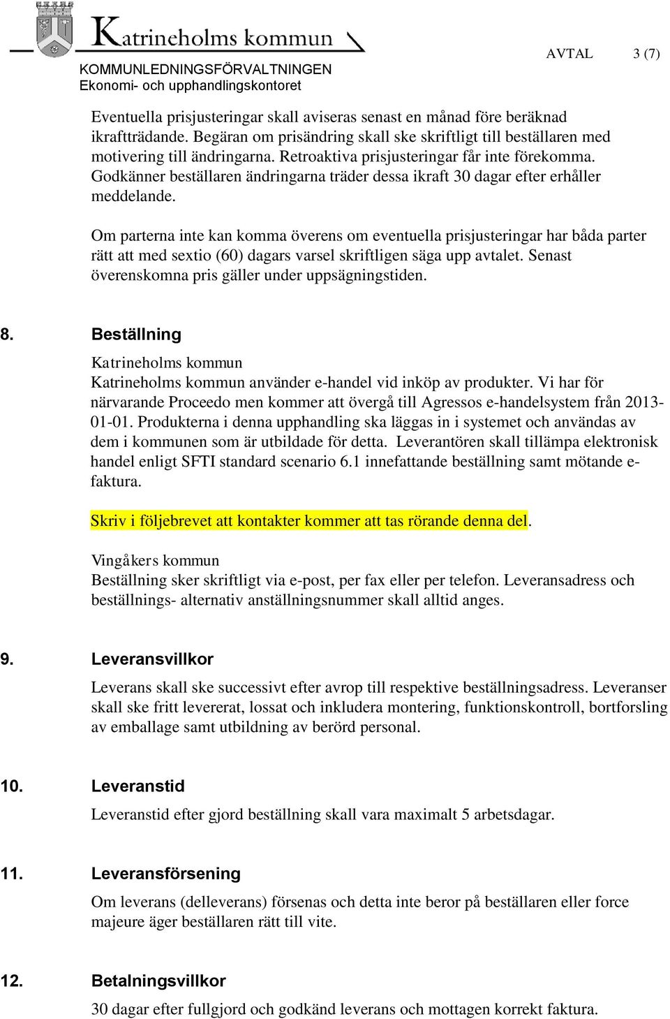 Om parterna inte kan komma överens om eventuella prisjusteringar har båda parter rätt att med sextio (60) dagars varsel skriftligen säga upp avtalet.