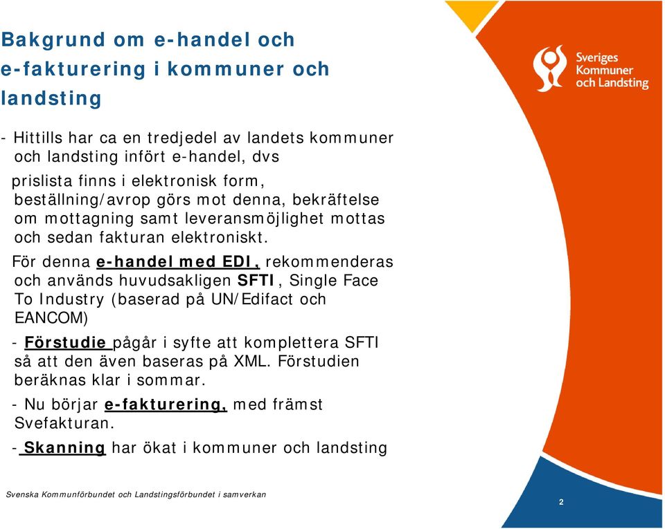 För denna e-handel med EDI, rekommenderas och används huvudsakligen SFTI, Single Face To Industry (baserad på UN/Edifact och EANCOM) - Förstudie pågår i syfte att