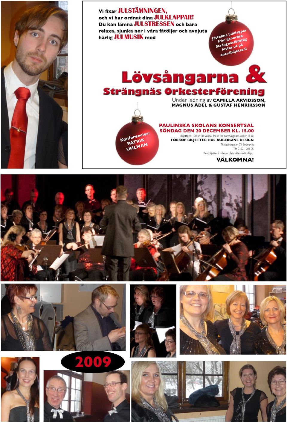 Lövsångarna & Strängnäs Orkesterförening Under ledning av CAMILLA ARVIDSSON, MAGNUS ÄDEL & GUSTAF HENRIKSSON Konferencier: PATRIK UHLMAN PAULINSKA SKOLANS KONSERTSAL SöNDAG DEN 20 DECEMbER KL. 15.