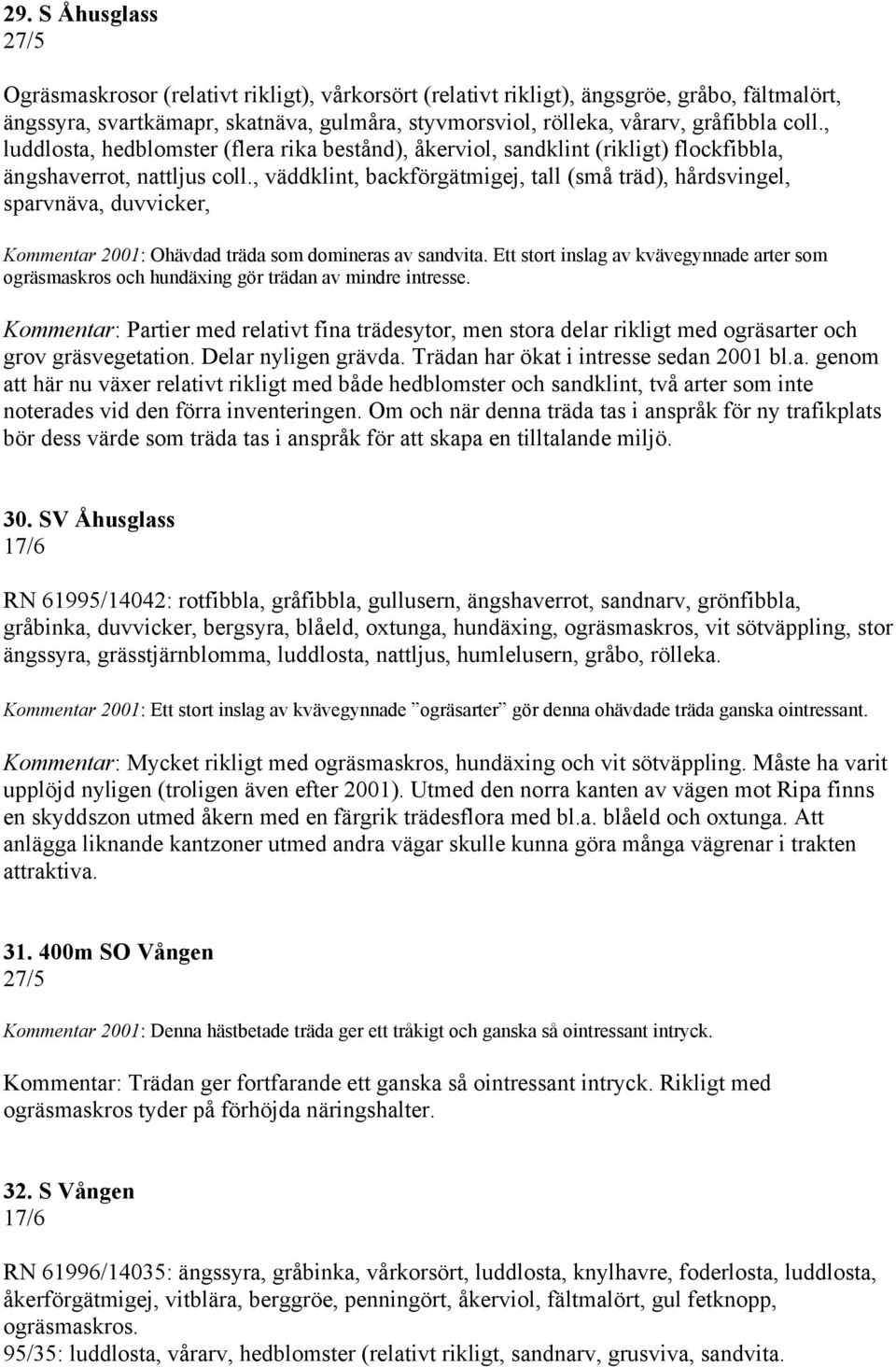, väddklint, backförgätmigej, tall (små träd), hårdsvingel, sparvnäva, duvvicker, Kommentar 2001: Ohävdad träda som domineras av sandvita.