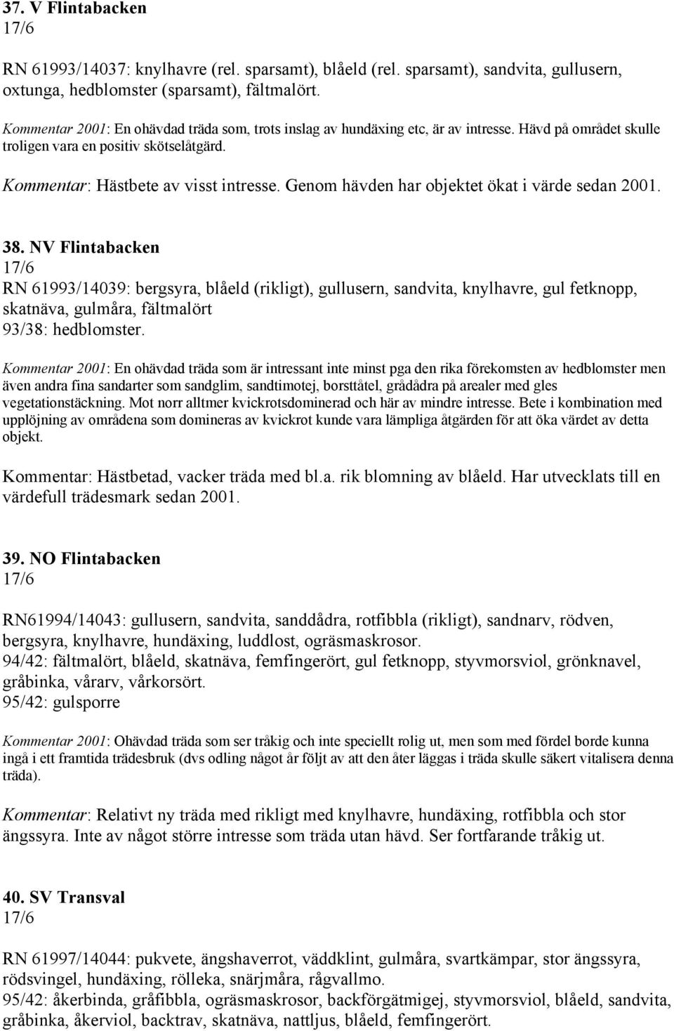 Genom hävden har objektet ökat i värde sedan 2001. 38.